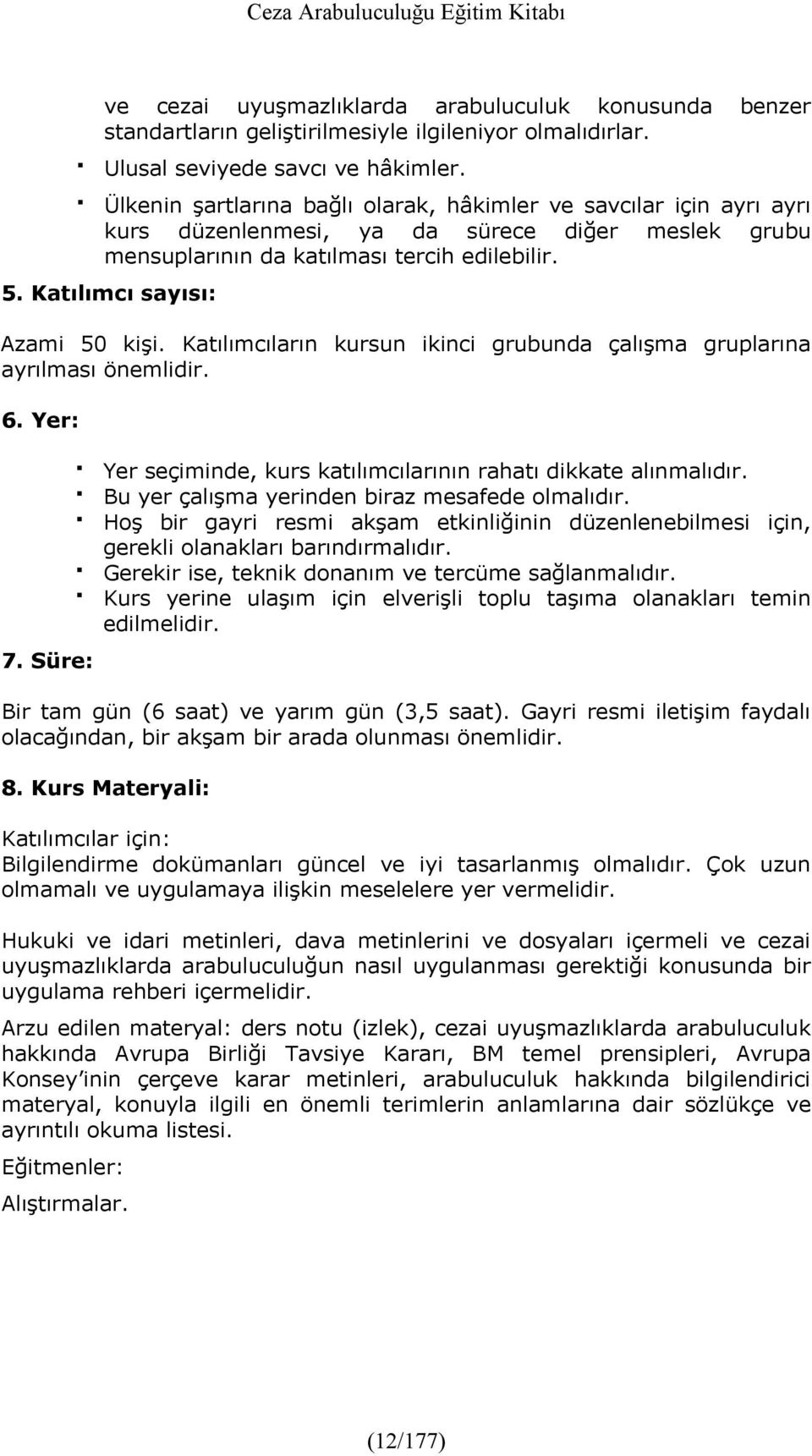 Katılımcı sayısı: Azami 50 kişi. Katılımcıların kursun ikinci grubunda çalışma gruplarına ayrılması önemlidir. 6. Yer: 7. Süre: Yer seçiminde, kurs katılımcılarının rahatı dikkate alınmalıdır.