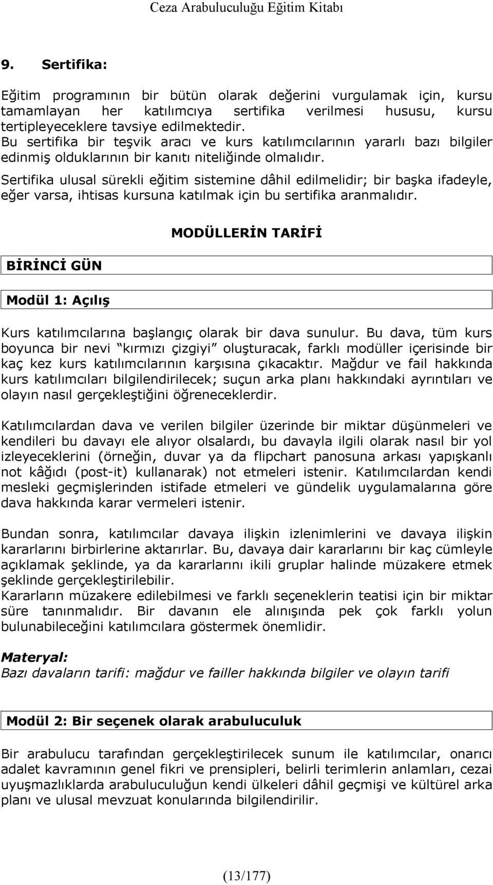 Sertifika ulusal sürekli eğitim sistemine dâhil edilmelidir; bir başka ifadeyle, eğer varsa, ihtisas kursuna katılmak için bu sertifika aranmalıdır.