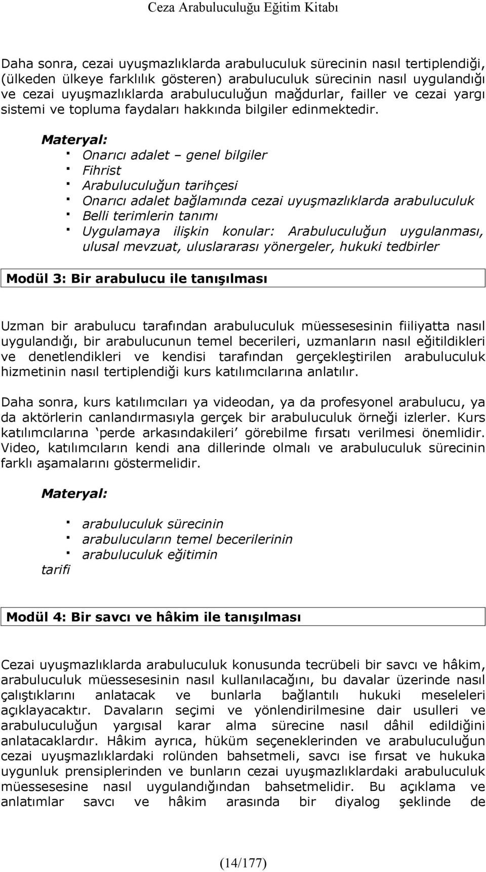 Materyal: Onarıcı adalet genel bilgiler Fihrist Arabuluculuğun tarihçesi Onarıcı adalet bağlamında cezai uyuşmazlıklarda arabuluculuk Belli terimlerin tanımı Uygulamaya ilişkin konular: