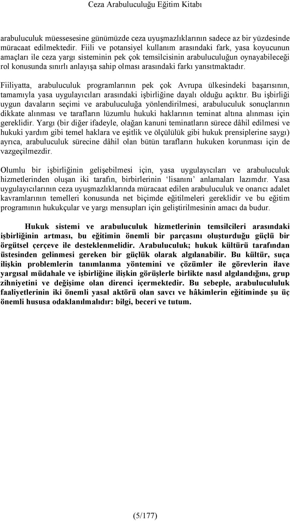 arasındaki farkı yansıtmaktadır. Fiiliyatta, arabuluculuk programlarının pek çok Avrupa ülkesindeki başarısının, tamamıyla yasa uygulayıcıları arasındaki işbirliğine dayalı olduğu açıktır.