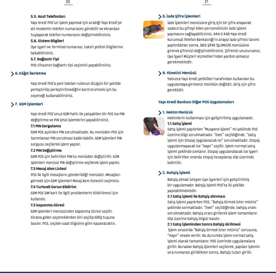 Kâğıt İlerletme Yapı Kredi POS a yeni takılan rulonun düzgün bir şekilde yerleştirilip yerleştirilmediğini kontrol etmek için bu seçeneği kullanabilirsiniz. 7.