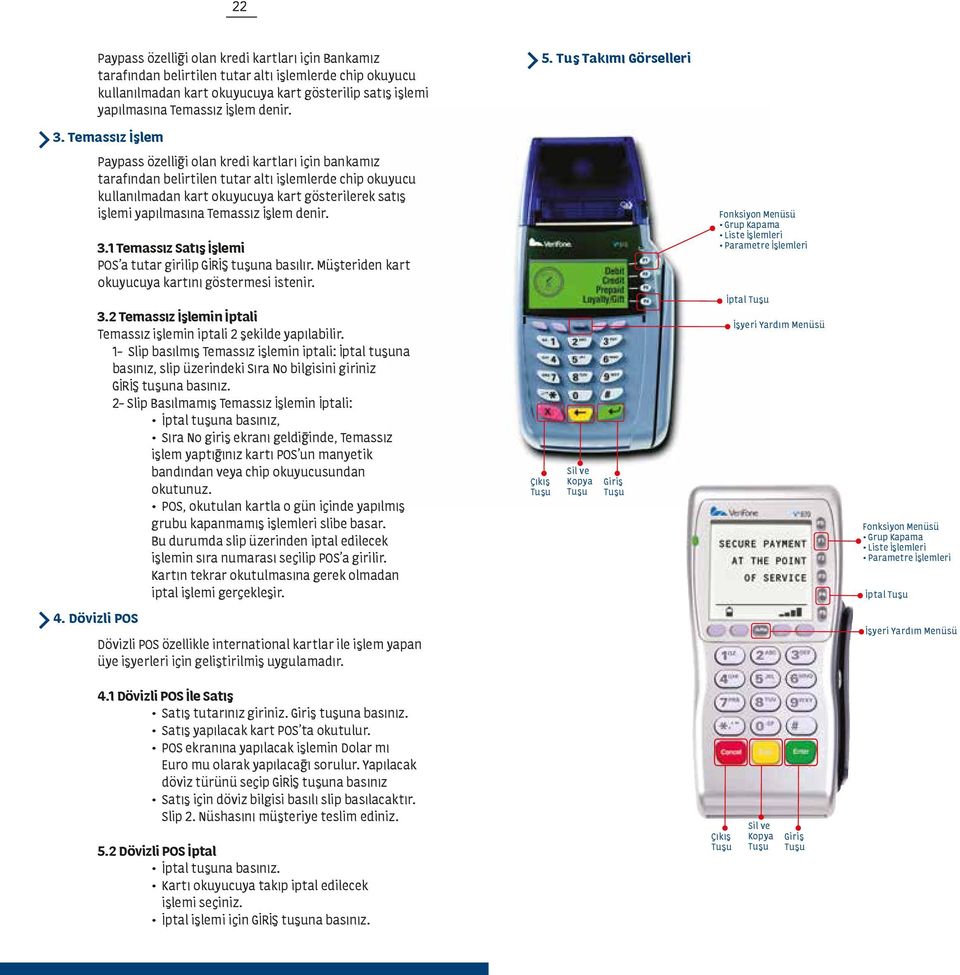 Temassız İşlem Paypass özelliği olan kredi kartları için bankamız tarafından belirtilen tutar altı işlemlerde chip okuyucu kullanılmadan kart okuyucuya kart gösterilerek satış işlemi yapılmasına