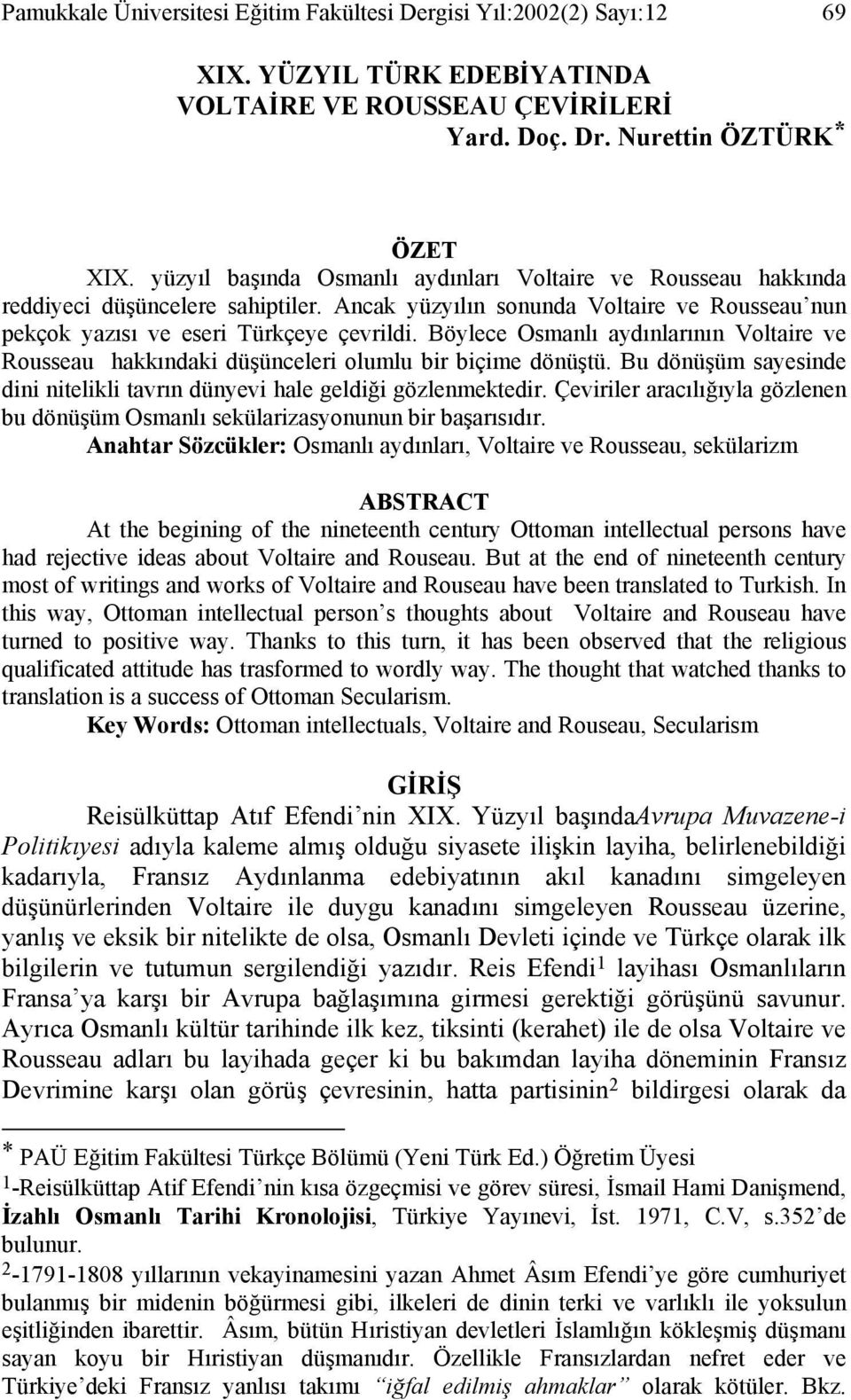 Böylece Osmanlı aydınlarının Voltaire ve Rousseau hakkındaki düşünceleri olumlu bir biçime dönüştü. Bu dönüşüm sayesinde dini nitelikli tavrın dünyevi hale geldiği gözlenmektedir.