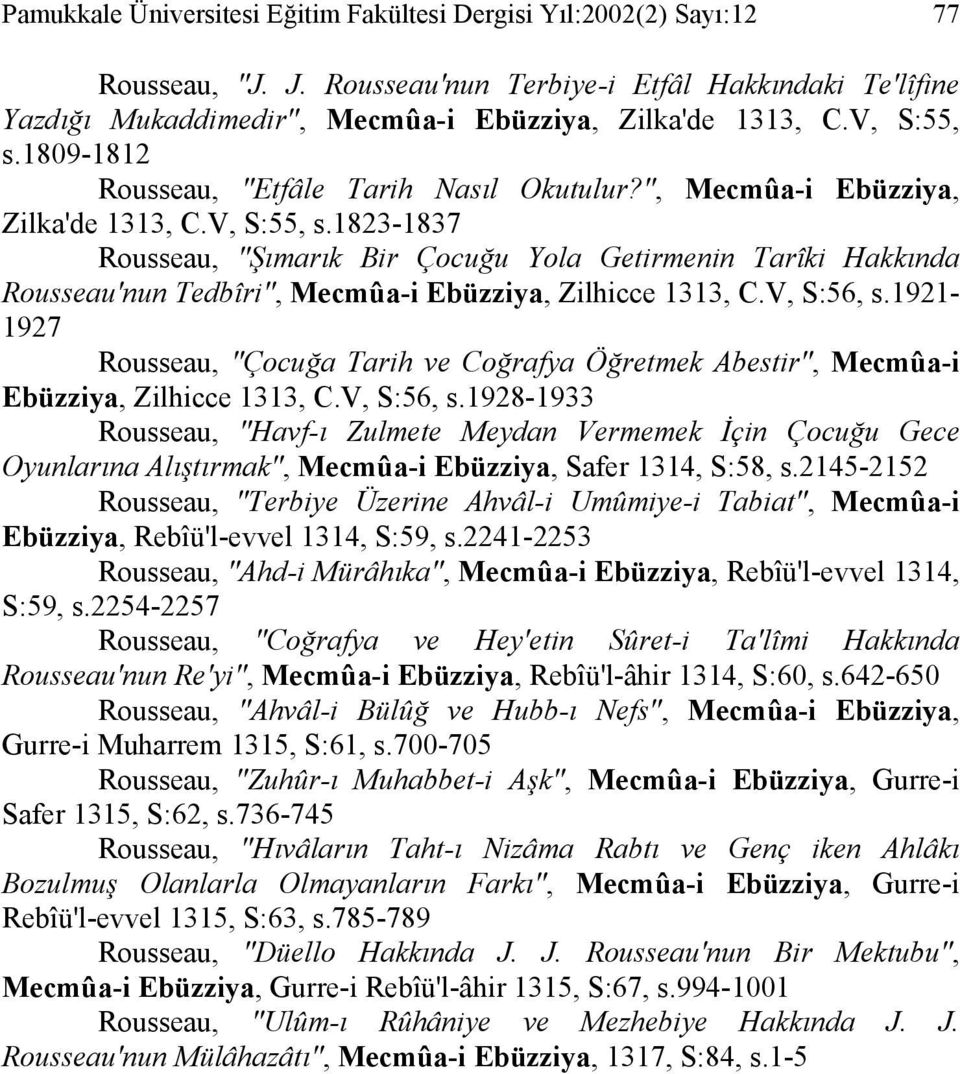 V, S:56, s.1921-1927 Rousseau, "Çocuğa Tarih ve Coğrafya Öğretmek Abestir", Mecmûa-i Ebüzziya, Zilhicce 1313, C.V, S:56, s.1928-1933 Rousseau, "Havf-ı Zulmete Meydan Vermemek İçin Çocuğu Gece Oyunlarına Alıştırmak", Mecmûa-i Ebüzziya, Safer 1314, S:58, s.