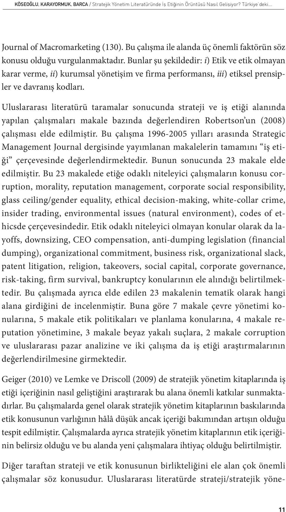 Bunlar şu şekildedir: i) Etik ve etik olmayan karar verme, ii) kurumsal yönetişim ve firma performansı, iii) etiksel prensipler ve davranış kodları.