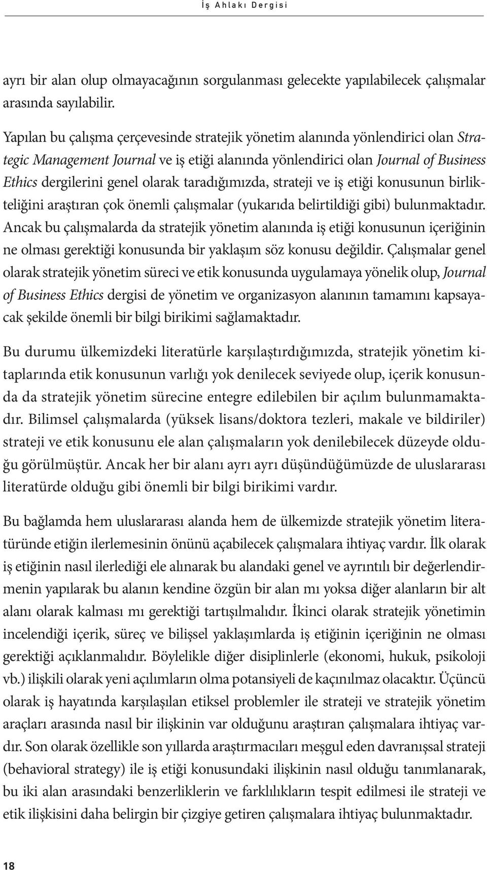 taradığımızda, strateji ve iş etiği konusunun birlikteliğini araştıran çok önemli çalışmalar (yukarıda belirtildiği gibi) bulunmaktadır.