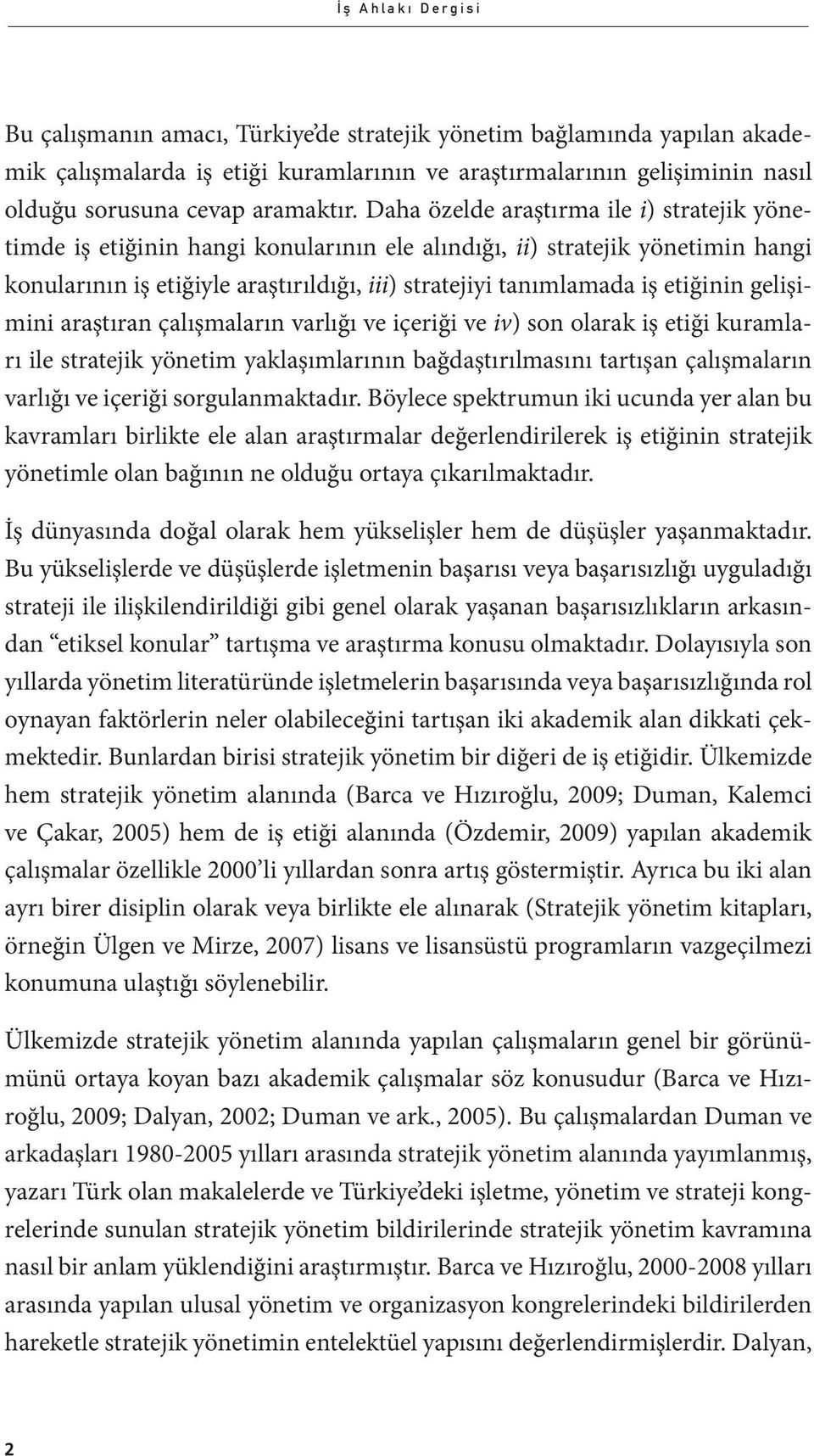 Daha özelde araştırma ile i) stratejik yönetimde iş etiğinin hangi konularının ele alındığı, ii) stratejik yönetimin hangi konularının iş etiğiyle araştırıldığı, iii) stratejiyi tanımlamada iş