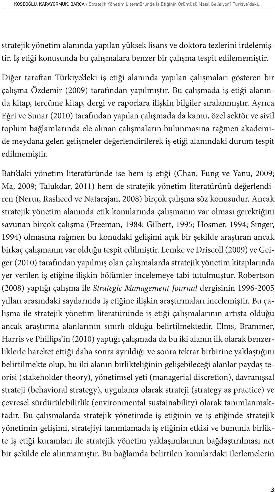 Bu çalışmada iş etiği alanında kitap, tercüme kitap, dergi ve raporlara ilişkin bilgiler sıralanmıştır.