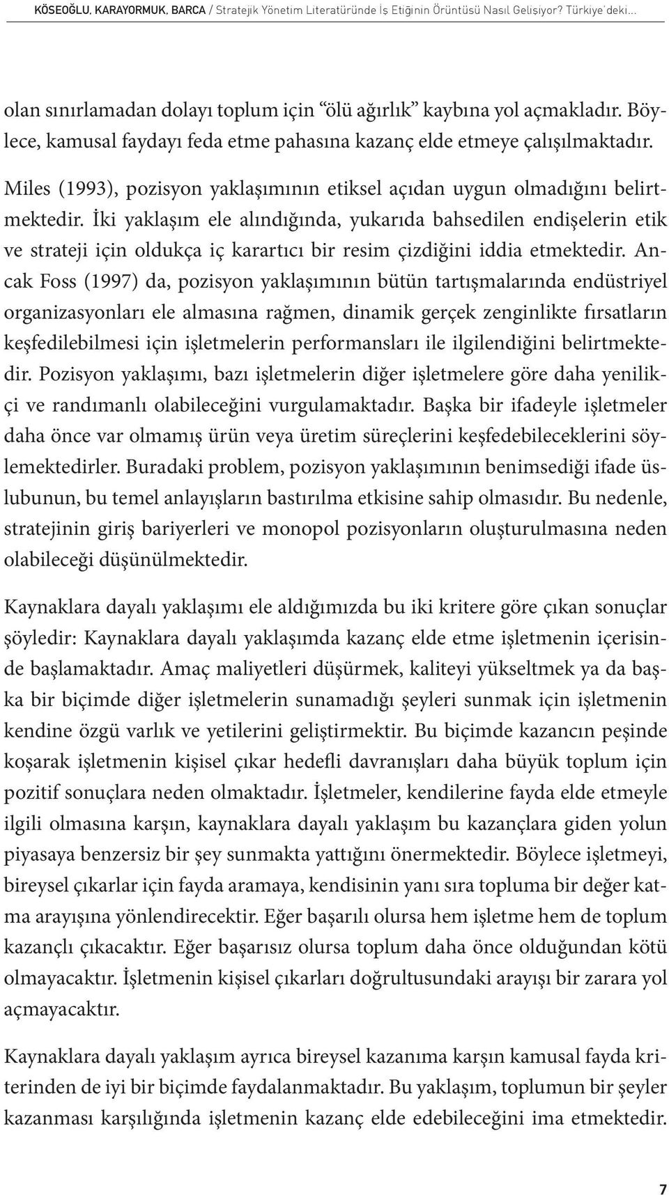 İki yaklaşım ele alındığında, yukarıda bahsedilen endişelerin etik ve strateji için oldukça iç karartıcı bir resim çizdiğini iddia etmektedir.