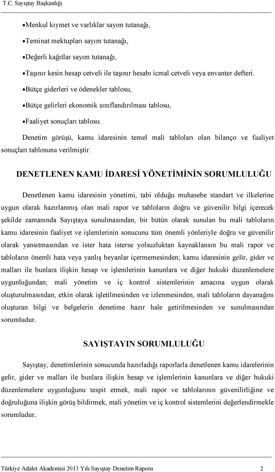 Denetim görüģü, kamu idaresinin temel mali tabloları olan bilanço ve faaliyet sonuçları tablosuna verilmiģtir.