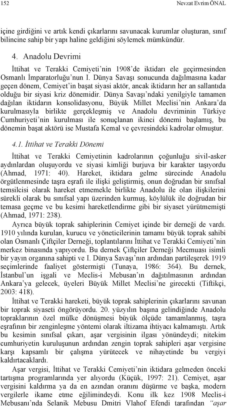 Dünya Savaşı sonucunda dağılmasına kadar geçen dönem, Cemiyet in başat siyasi aktör, ancak iktidarın her an sallantıda olduğu bir siyasi kriz dönemidir.