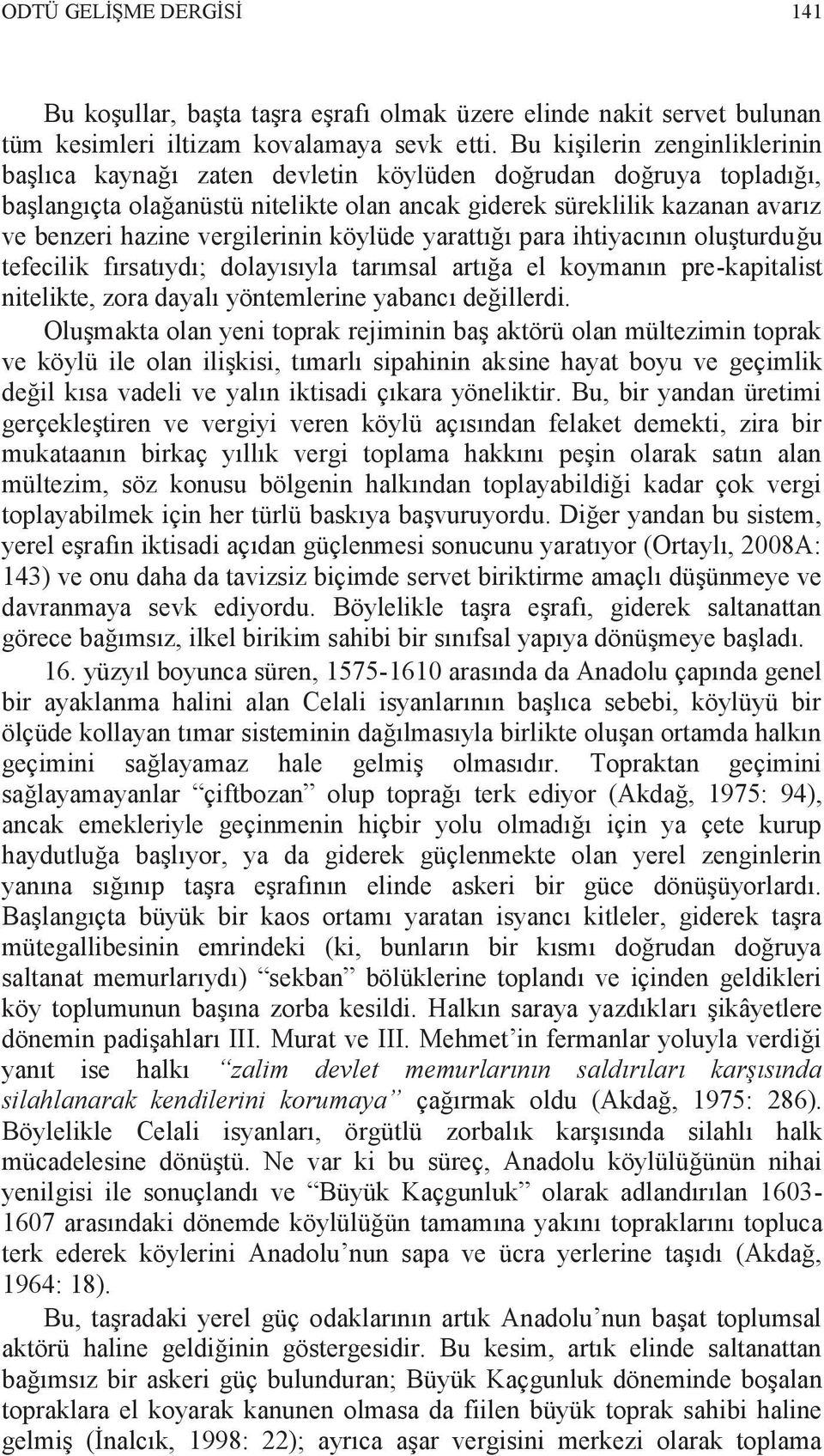 vergilerinin köylüde yarattığı para ihtiyacının oluşturduğu tefecilik fırsatıydı; dolayısıyla tarımsal artığa el koymanın pre-kapitalist nitelikte, zora dayalı yöntemlerine yabancı değillerdi.