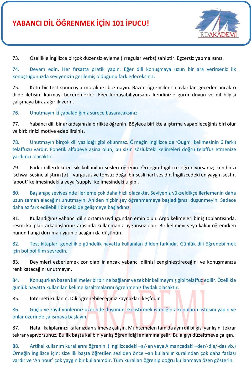 Bazen öğrenciler sınavlardan geçerler ancak o dilde iletişim kurmayı beceremezler. Eğer konuşabiliyorsanız kendinizle gurur duyun ve dil bilgisi çalışmaya biraz ağırlık verin. 76.