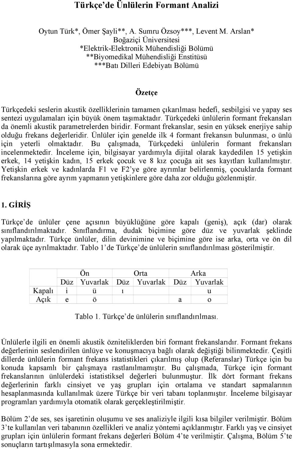 çıkarılması hedefi, sesbilgisi ve yapay ses sentezi uygulamaları için büyük önem taşımaktadır. Türkçedeki ünlülerin formant frekansları da önemli akustik parametrelerden biridir.