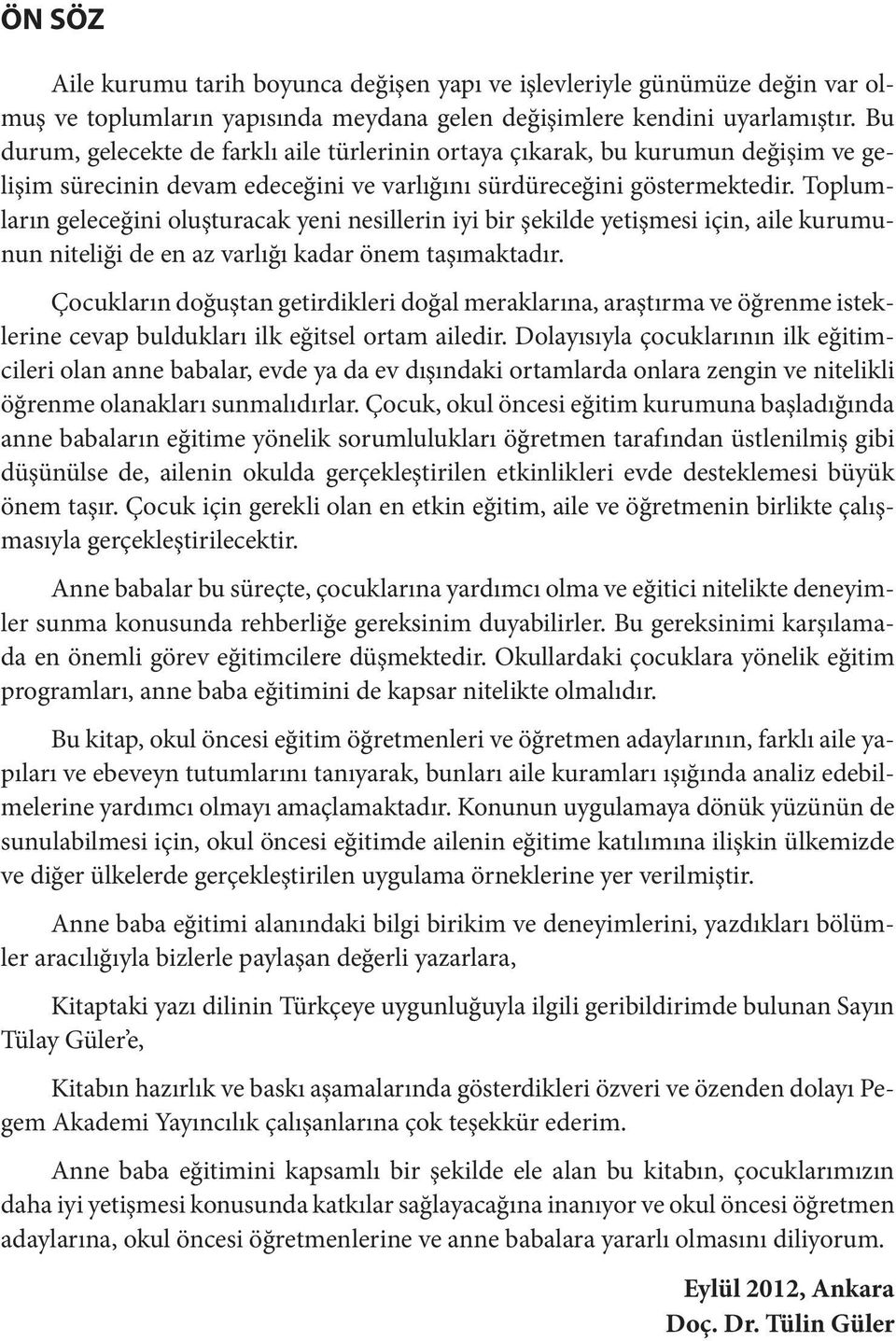 Toplumların geleceğini oluşturacak yeni nesillerin iyi bir şekilde yetişmesi için, aile kurumunun niteliği de en az varlığı kadar önem taşımaktadır.