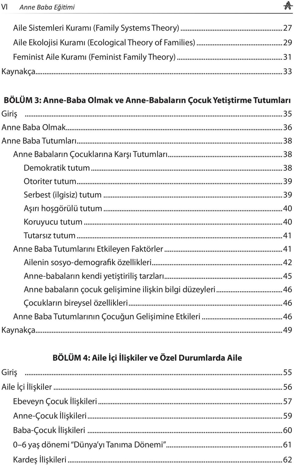 ..38 Otoriter tutum...39 Serbest (ilgisiz) tutum...39 Aşırı hoşgörülü tutum...40 Koruyucu tutum...40 Tutarsız tutum...41 Anne Baba Tutumlarını Etkileyen Faktörler.