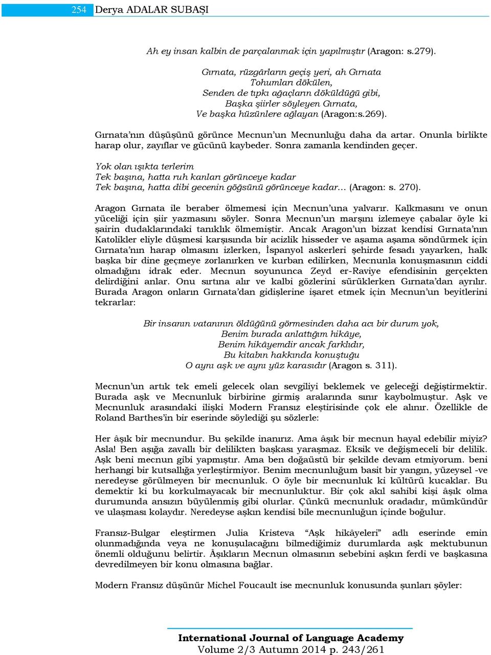 Gırnata nın düşüşünü görünce Mecnun un Mecnunluğu daha da artar. Onunla birlikte harap olur, zayıflar ve gücünü kaybeder. Sonra zamanla kendinden geçer.