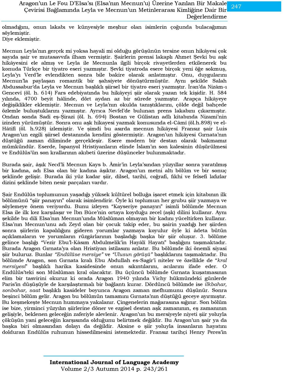 Mecnun Leyla nın gerçek mi yoksa hayali mi olduğu görüşünün tersine onun hikâyesi çok sayıda şair ve mutasavvıfa ilham vermiştir.