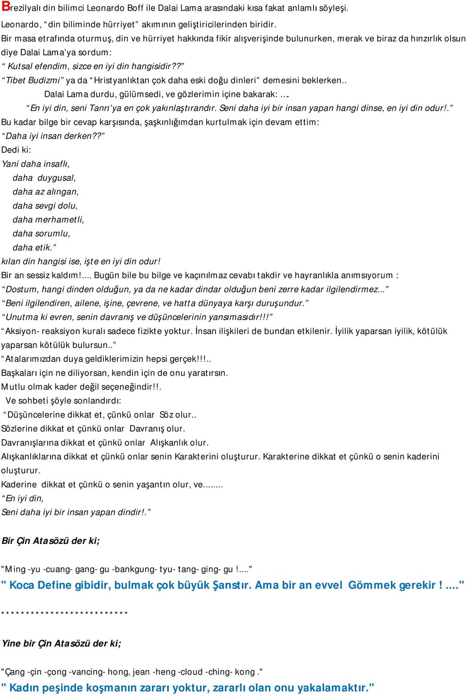 ? Tibet Budizmi ya da Hristyanlıktan çok daha eski doğu dinleri demesini beklerken.. Dalai Lama durdu, gülümsedi, ve gözlerimin içine bakarak:. En iyi din, seni Tanrı ya en çok yakınlaştırandır.