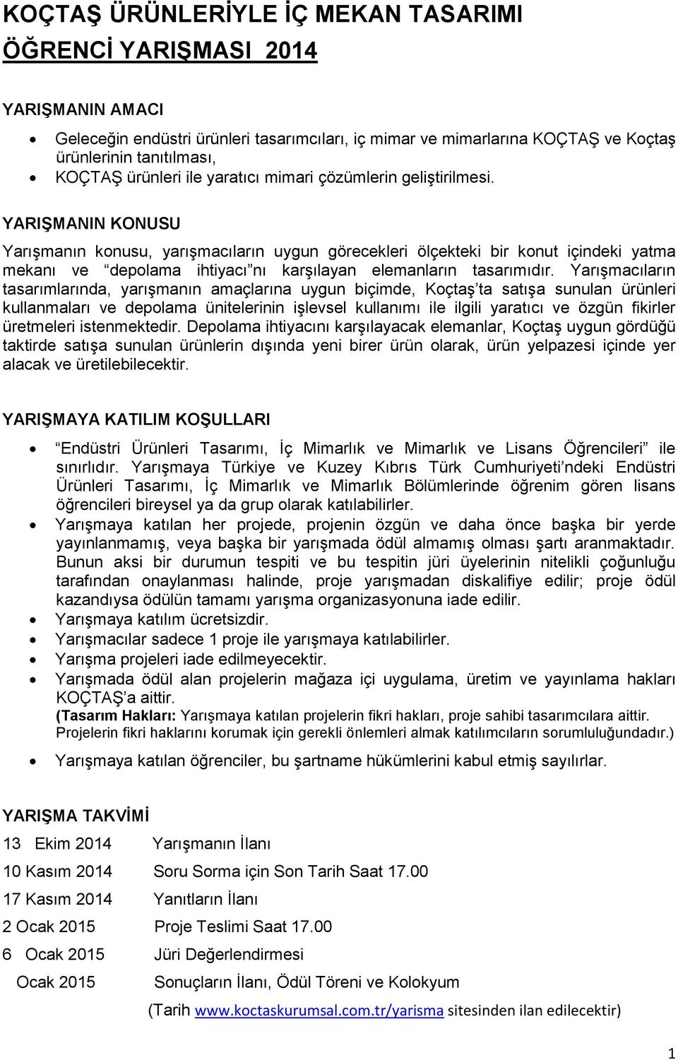 YARIŞMANIN KONUSU Yarışmanın konusu, yarışmacıların uygun görecekleri ölçekteki bir konut içindeki yatma mekanı ve depolama ihtiyacı nı karşılayan elemanların tasarımıdır.