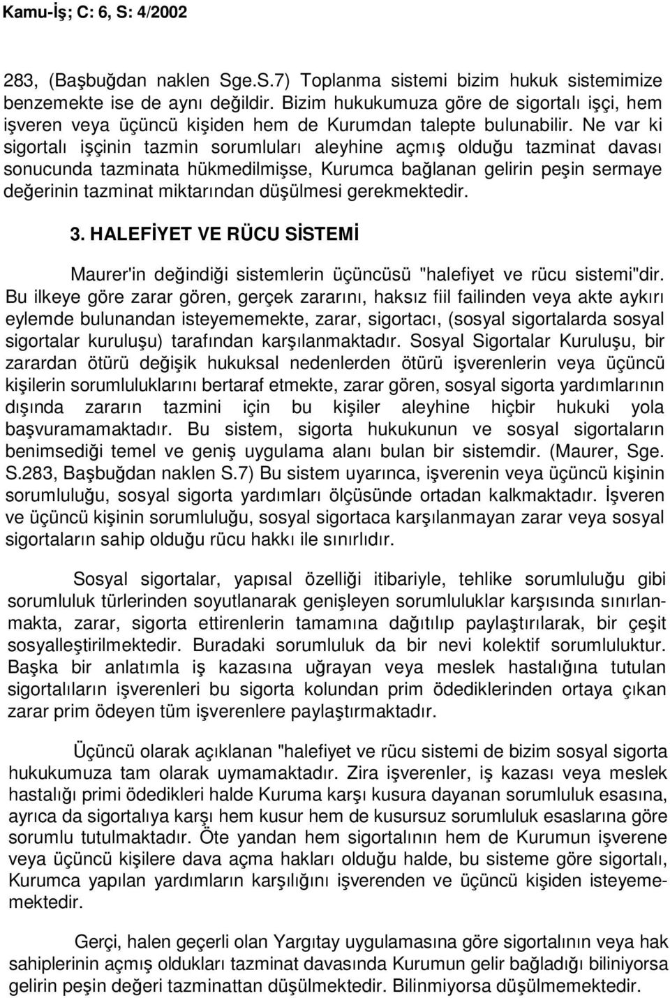 Ne var ki sigortalı işçinin tazmin sorumluları aleyhine açmış olduğu tazminat davası sonucunda tazminata hükmedilmişse, Kurumca bağlanan gelirin peşin sermaye değerinin tazminat miktarından düşülmesi