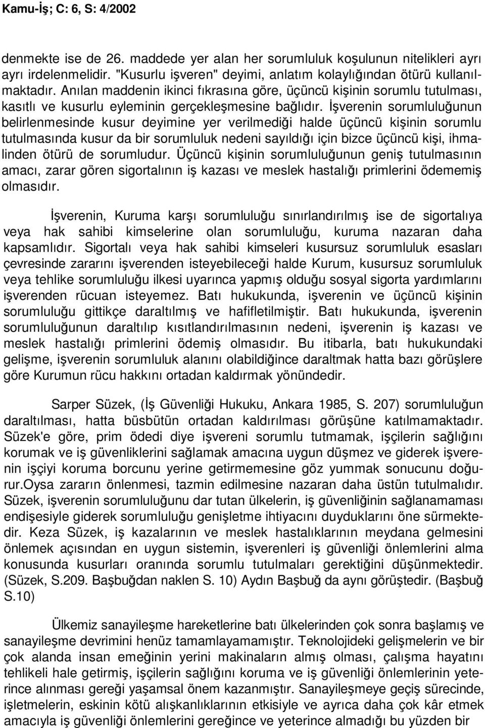 Đşverenin sorumluluğunun belirlenmesinde kusur deyimine yer verilmediği halde üçüncü kişinin sorumlu tutulmasında kusur da bir sorumluluk nedeni sayıldığı için bizce üçüncü kişi, ihmalinden ötürü de