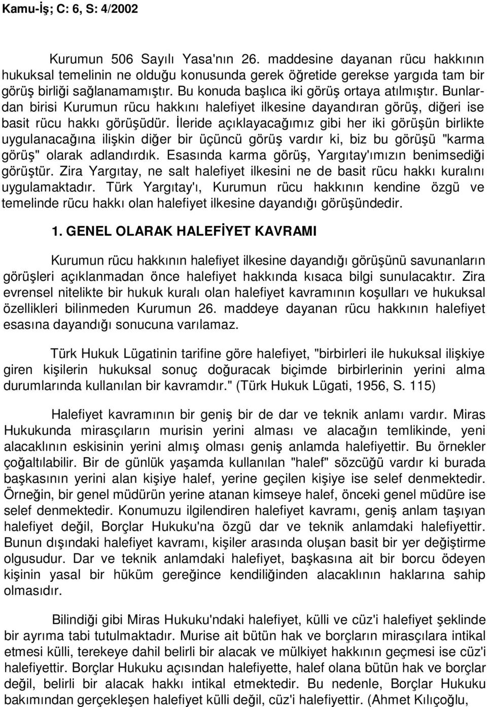 Đleride açıklayacağımız gibi her iki görüşün birlikte uygulanacağına ilişkin diğer bir üçüncü görüş vardır ki, biz bu görüşü "karma görüş" olarak adlandırdık.