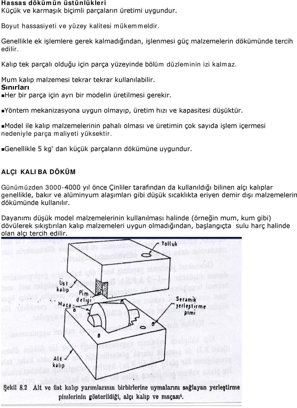 Mum kalıp malzemesi tekrar tekrar kullanılabilir. Sınırları Her bir parça için ayrı bir modelin üretilmesi gerekir. Yöntem mekanizasyona uygun olmayıp, üretim hızı ve kapasitesi düşüktür.