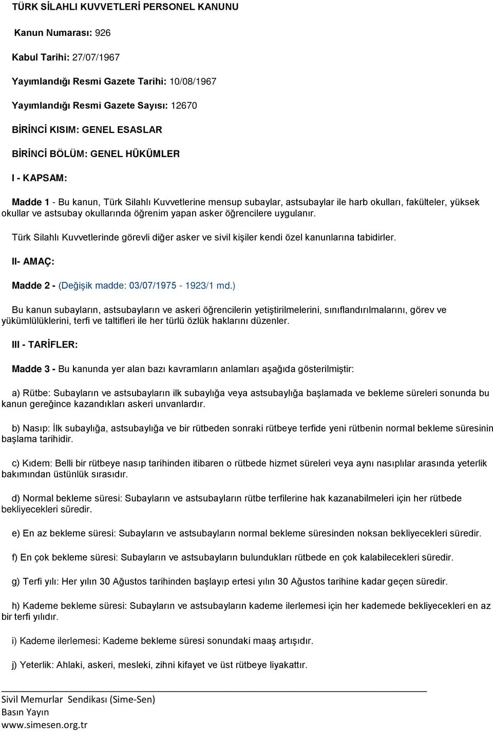 yapan asker öğrencilere uygulanır. Türk Silahlı Kuvvetlerinde görevli diğer asker ve sivil kişiler kendi özel kanunlarına tabidirler. II- AMAÇ: Madde 2 - (Değişik madde: 03/07/1975-1923/1 md.