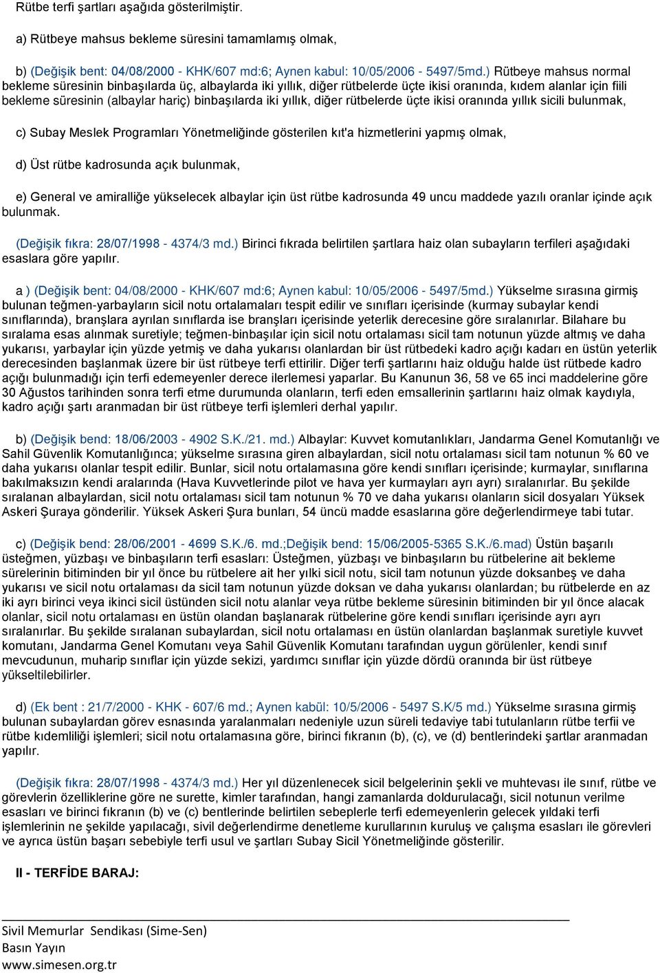 yıllık, diğer rütbelerde üçte ikisi oranında yıllık sicili bulunmak, c) Subay Meslek Programları Yönetmeliğinde gösterilen kıt'a hizmetlerini yapmış olmak, d) Üst rütbe kadrosunda açık bulunmak, e)