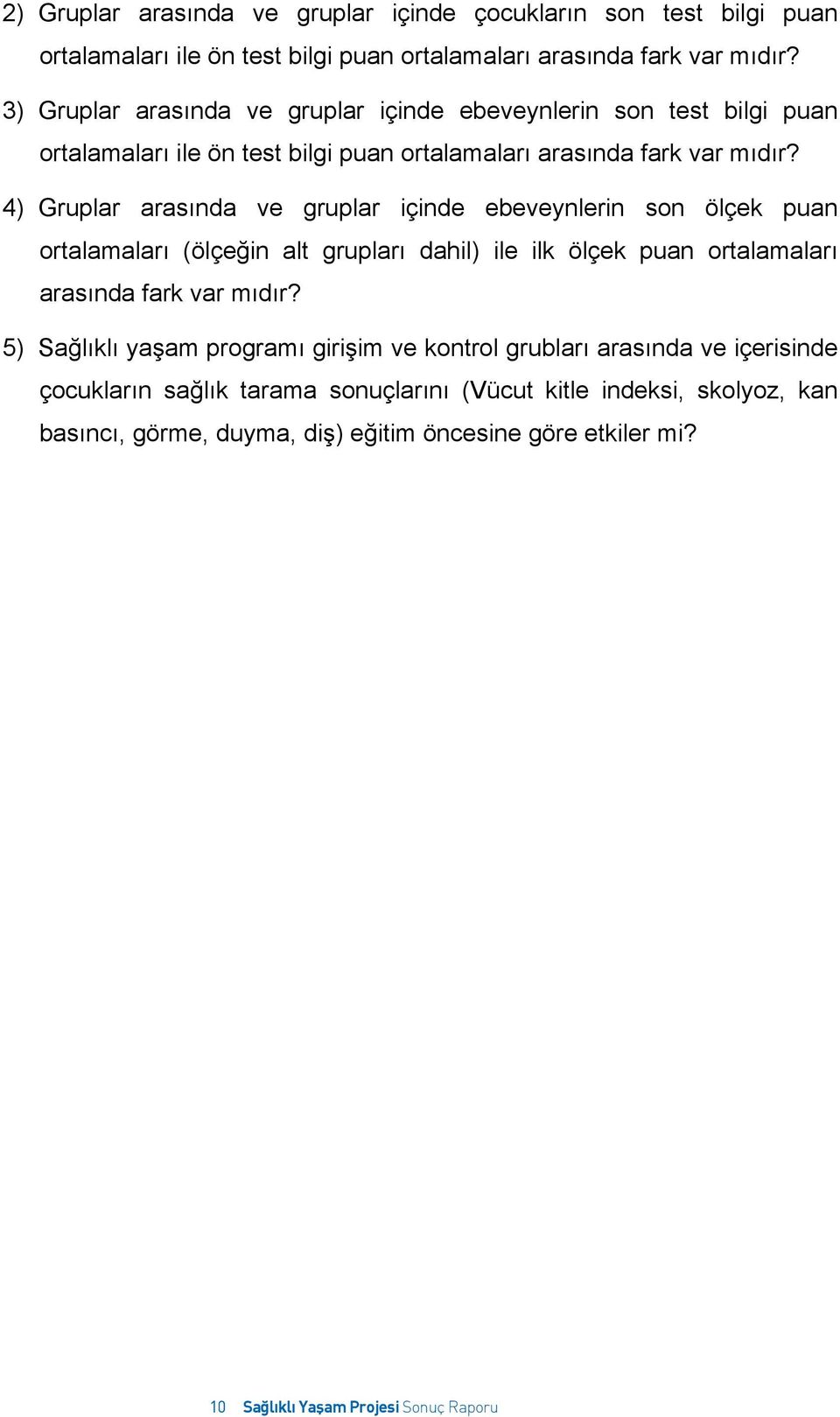 4) Gruplar arasında ve gruplar içinde ebeveynlerin son ölçek puan ortalamaları (ölçeğin alt grupları dahil) ile ilk ölçek puan ortalamaları arasında fark var mıdır?