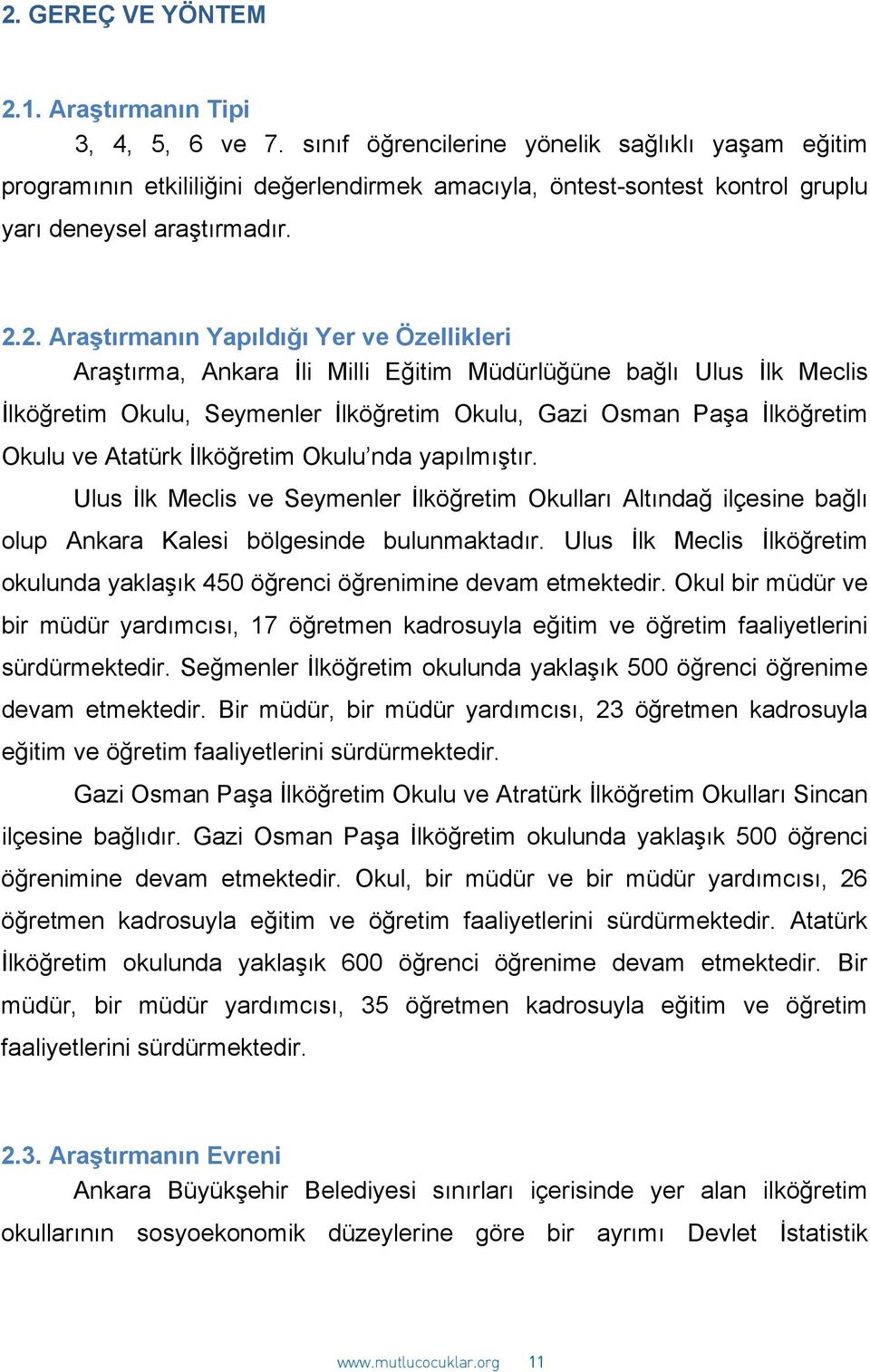 2. Araştırmanın Yapıldığı Yer ve Özellikleri Araştırma, Ankara İli Milli Eğitim Müdürlüğüne bağlı Ulus İlk Meclis İlköğretim Okulu, Seymenler İlköğretim Okulu, Gazi Osman Paşa İlköğretim Okulu ve