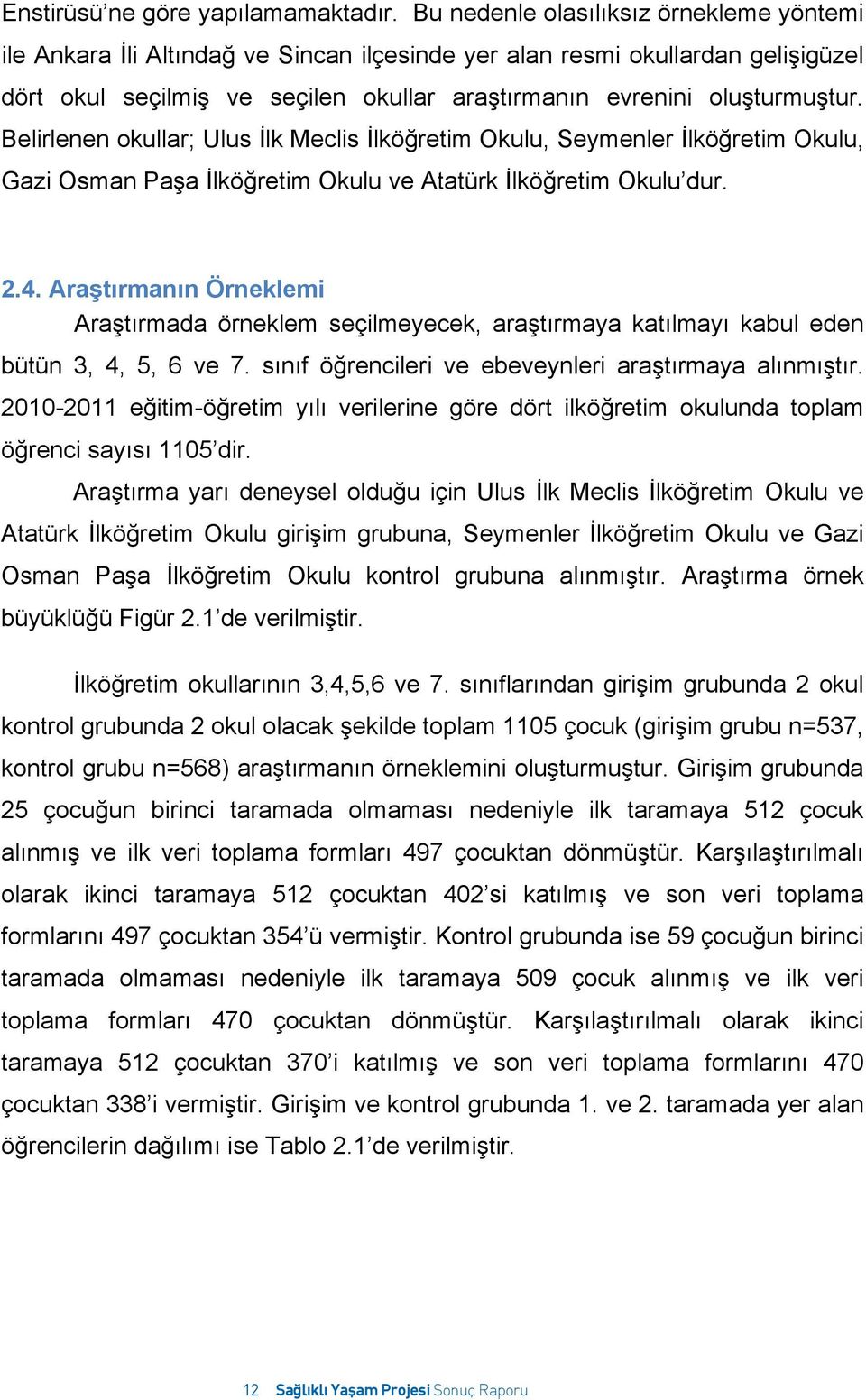 Belirlenen okullar; Ulus İlk Meclis İlköğretim Okulu, Seymenler İlköğretim Okulu, Gazi Osman Paşa İlköğretim Okulu ve Atatürk İlköğretim Okulu dur. 2.4.