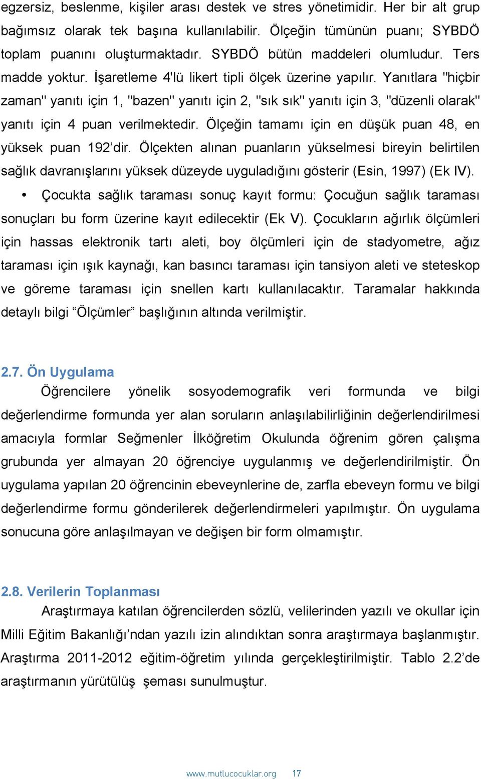 Yanıtlara "hiçbir zaman" yanıtı için 1, "bazen" yanıtı için 2, "sık sık" yanıtı için 3, "düzenli olarak" yanıtı için 4 puan verilmektedir. Ölçeğin tamamı için en düşük puan 48, en yüksek puan 192 dir.