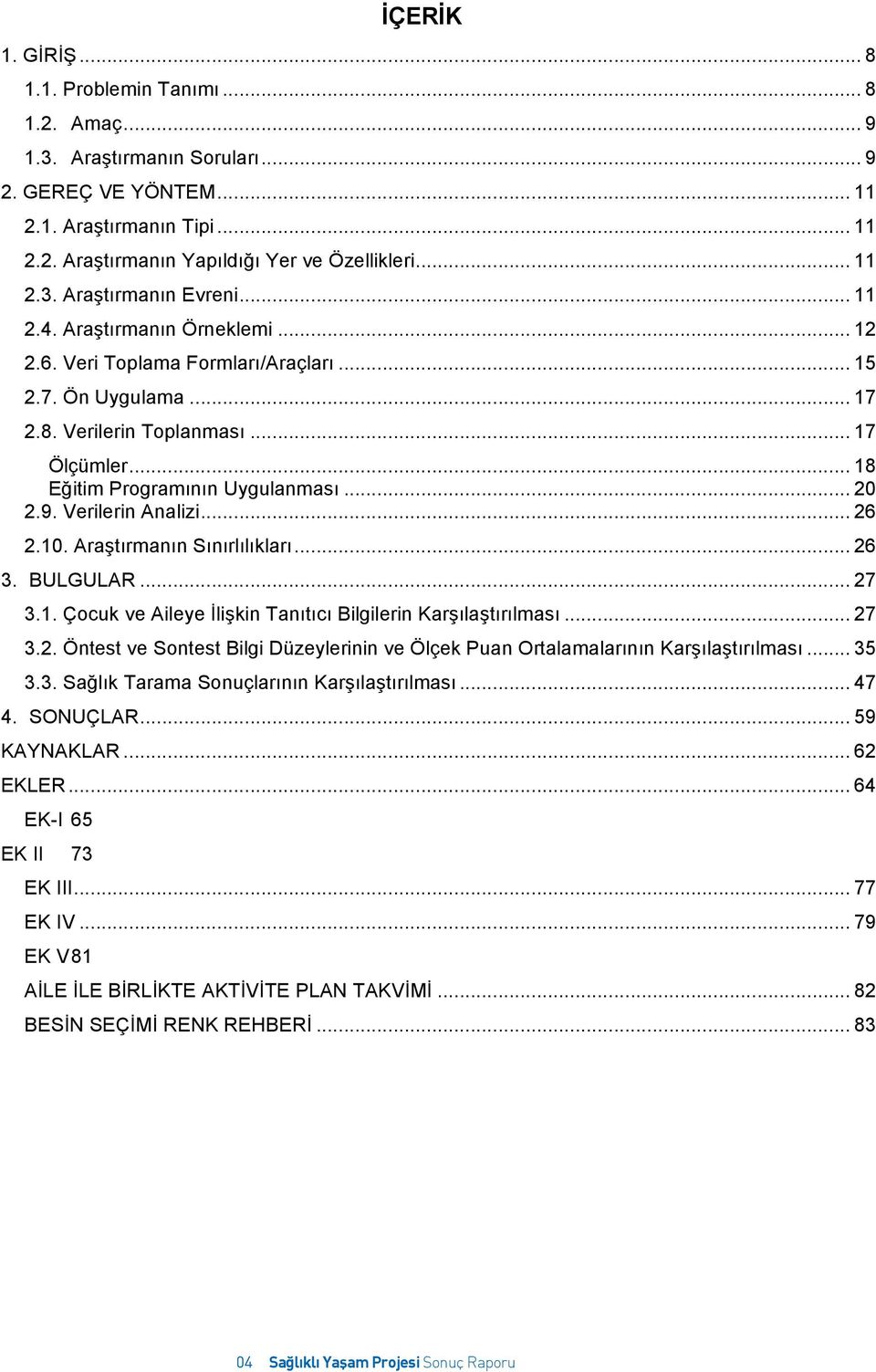 .. 18 Eğitim Programının Uygulanması... 20 2.9. Verilerin Analizi... 26 2.10. Araştırmanın Sınırlılıkları... 26 3. BULGULAR... 27 3.1. Çocuk ve Aileye İlişkin Tanıtıcı Bilgilerin Karşılaştırılması.