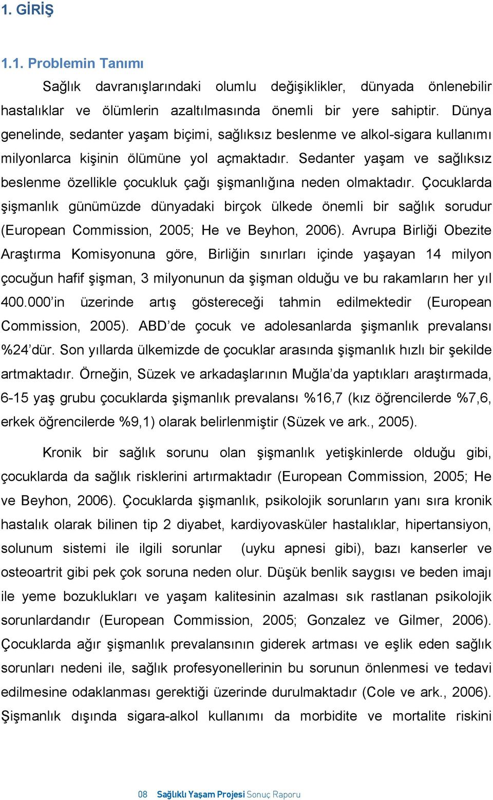 Sedanter yaşam ve sağlıksız beslenme özellikle çocukluk çağı şişmanlığına neden olmaktadır.