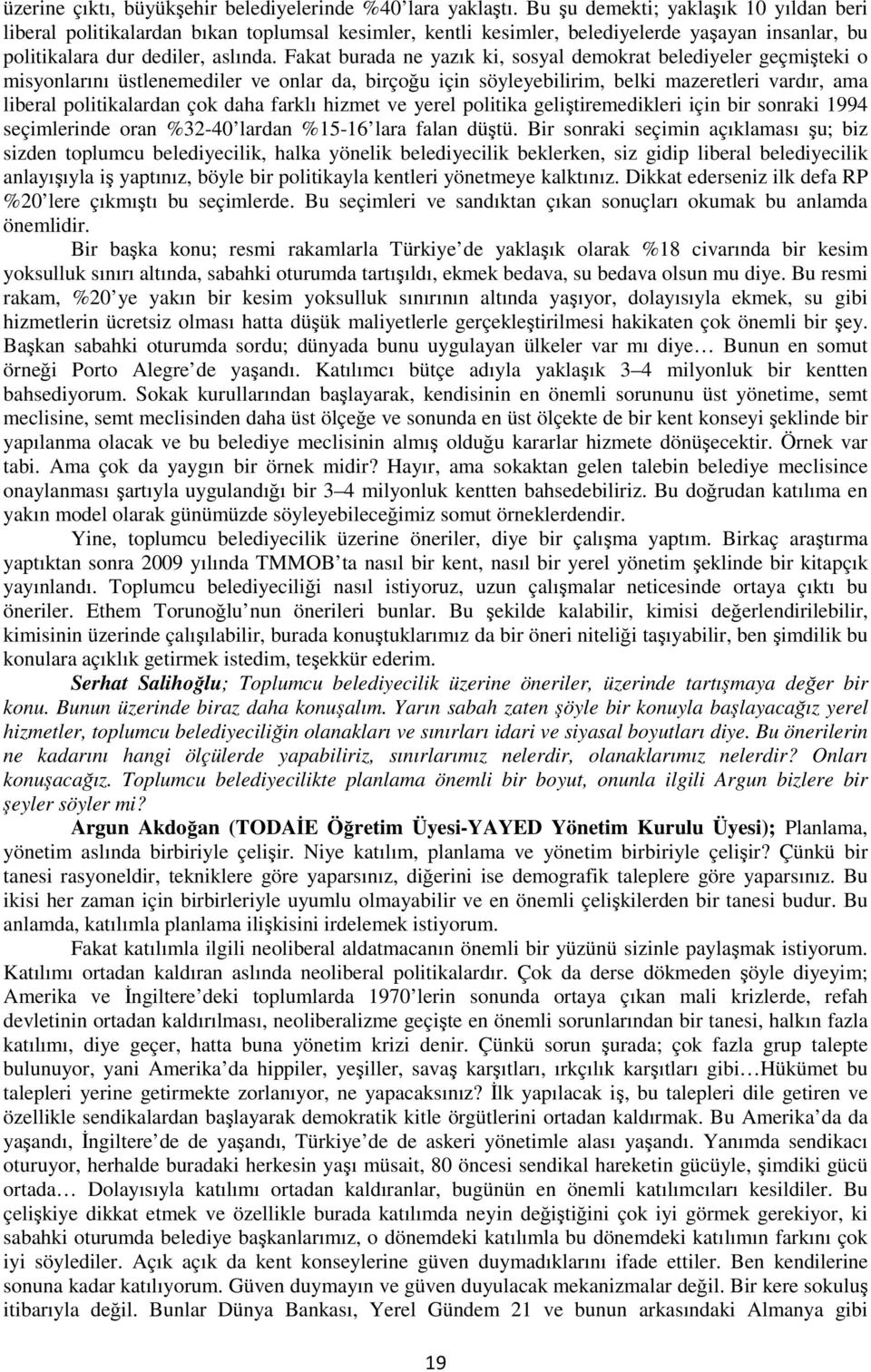 Fakat burada ne yazık ki, sosyal demokrat belediyeler geçmişteki o misyonlarını üstlenemediler ve onlar da, birçoğu için söyleyebilirim, belki mazeretleri vardır, ama liberal politikalardan çok daha