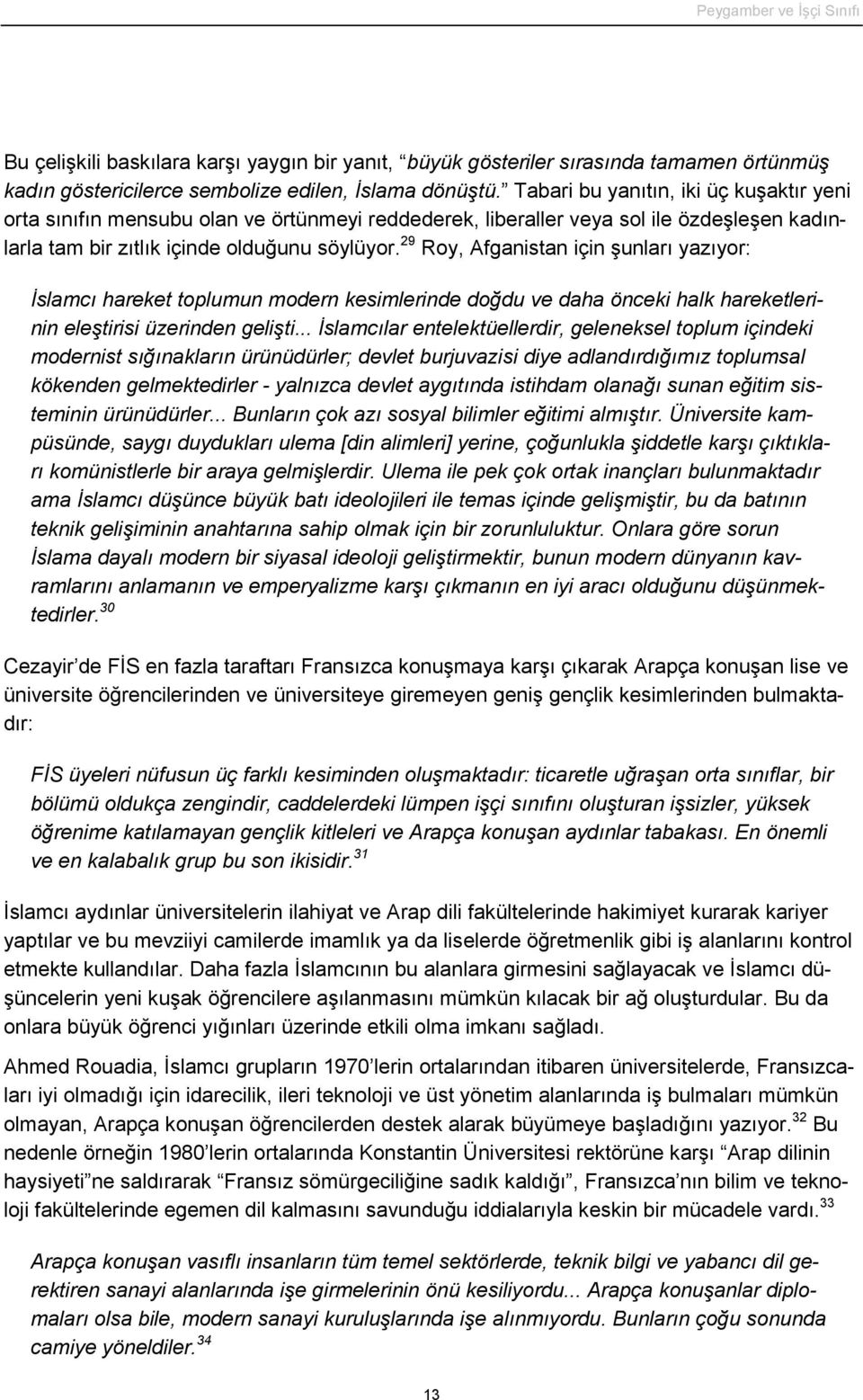 29 Roy, Afganistan için şunları yazıyor: Đslamcı hareket toplumun modern kesimlerinde doğdu ve daha önceki halk hareketlerinin eleştirisi üzerinden gelişti.