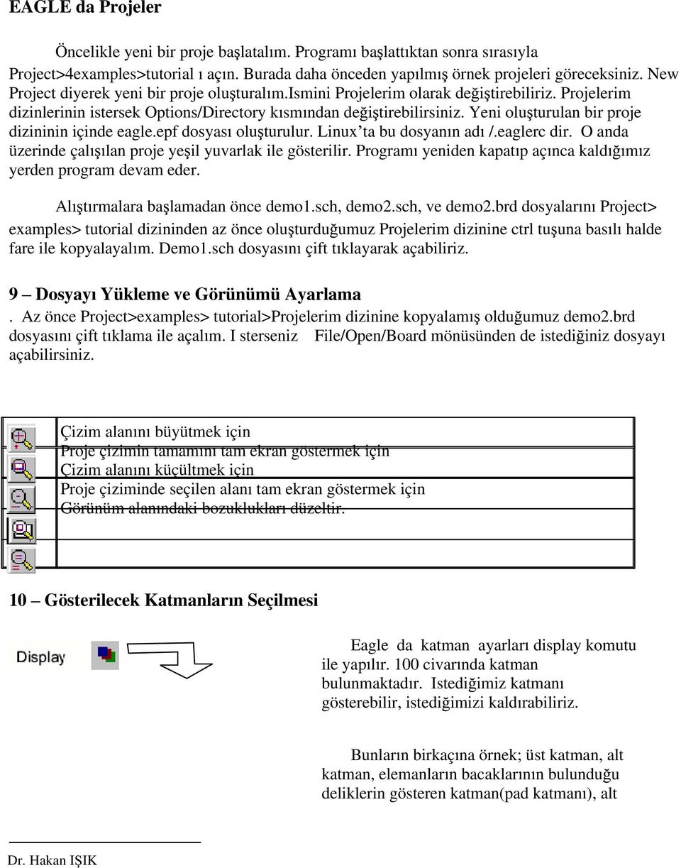 Yeni olu turulan bir proje dizininin içinde eagle.epf dosyas olu turulur. Linux ta bu dosyan n ad /.eaglerc dir. O anda üzerinde çal lan proje ye il yuvarlak ile gösterilir.