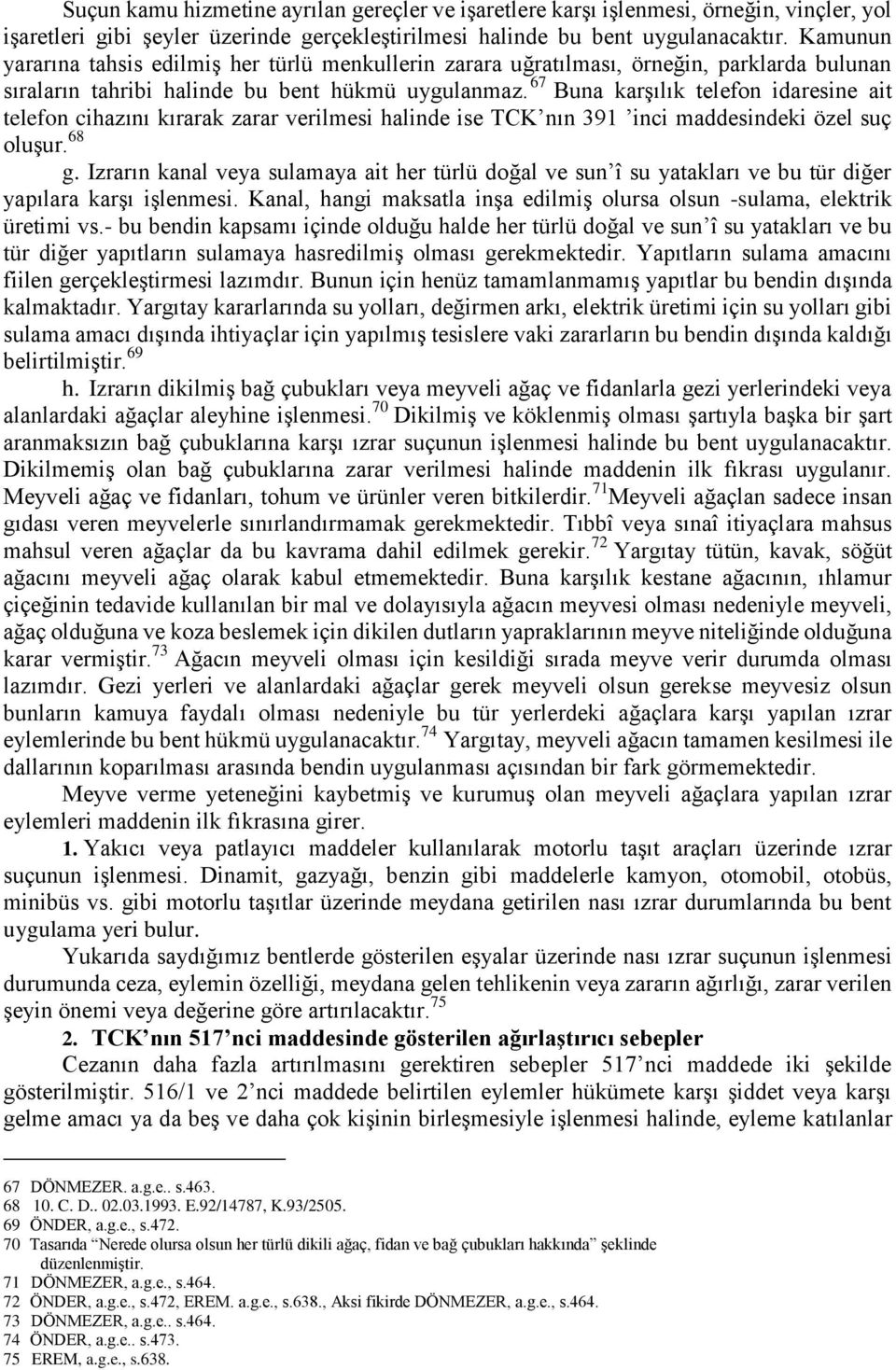 67 Buna karşılık telefon idaresine ait telefon cihazını kırarak zarar verilmesi halinde ise TCK nın 391 inci maddesindeki özel suç oluşur. 68 g.