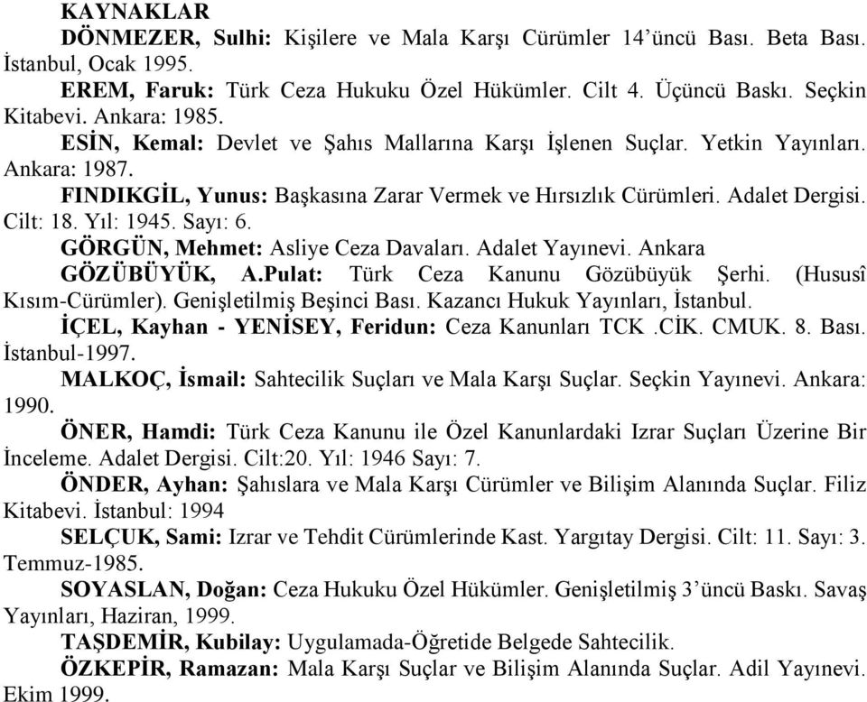 Yıl: 1945. Sayı: 6. GÖRGÜN, Mehmet: Asliye Ceza Davaları. Adalet Yayınevi. Ankara GÖZÜBÜYÜK, A.Pulat: Türk Ceza Kanunu Gözübüyük Şerhi. (Hususî Kısım-Cürümler). Genişletilmiş Beşinci Bası.