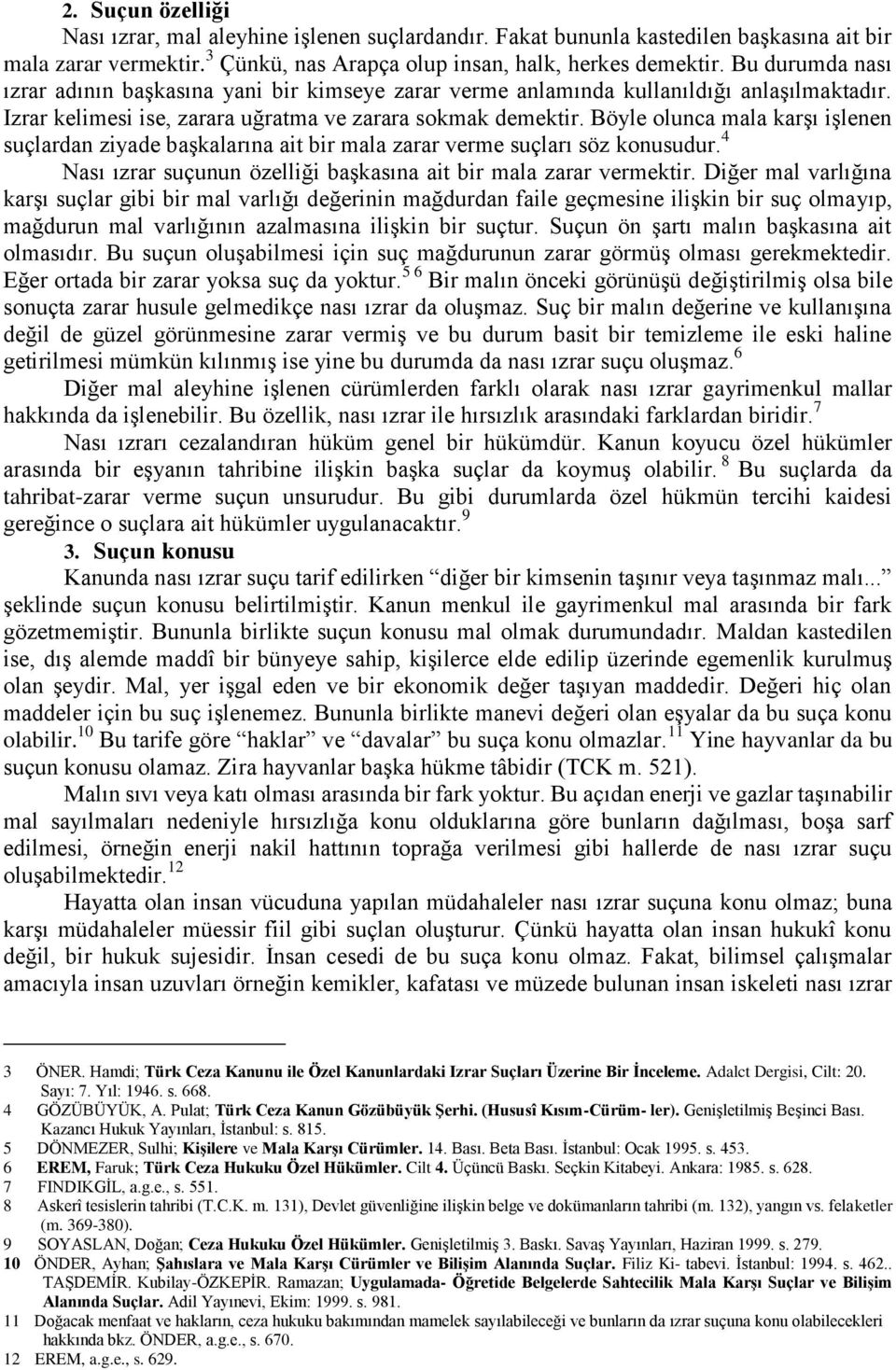 Böyle olunca mala karşı işlenen suçlardan ziyade başkalarına ait bir mala zarar verme suçları söz konusudur. 4 Nası ızrar suçunun özelliği başkasına ait bir mala zarar vermektir.