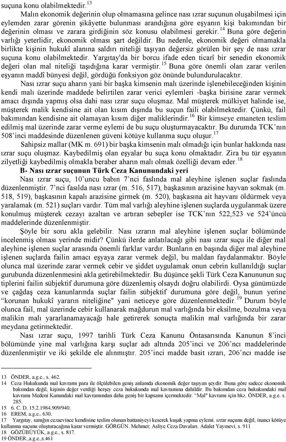 zarara girdiğinin söz konusu olabilmesi gerekir. 14 Buna göre değerin varlığı yeterlidir, ekonomik olması şart değildir.