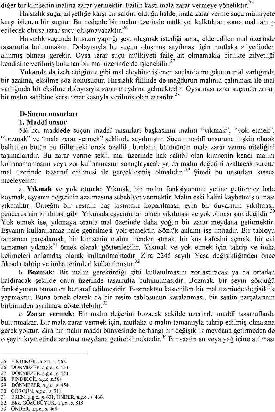 Bu nedenle bir malın üzerinde mülkiyet kalktıktan sonra mal tahrip edilecek olursa ızrar suçu oluşmayacaktır.