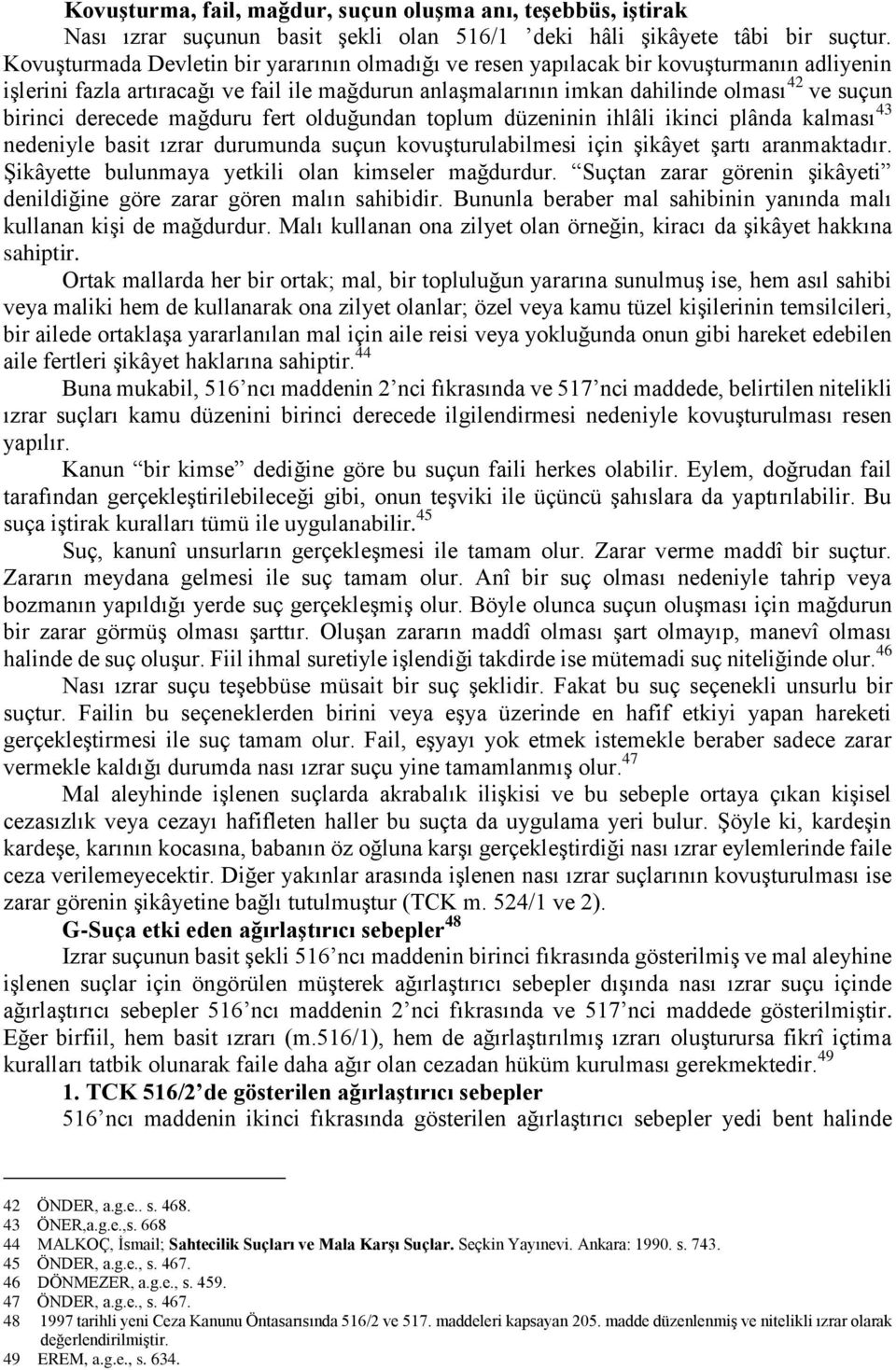 derecede mağduru fert olduğundan toplum düzeninin ihlâli ikinci plânda kalması 43 nedeniyle basit ızrar durumunda suçun kovuşturulabilmesi için şikâyet şartı aranmaktadır.