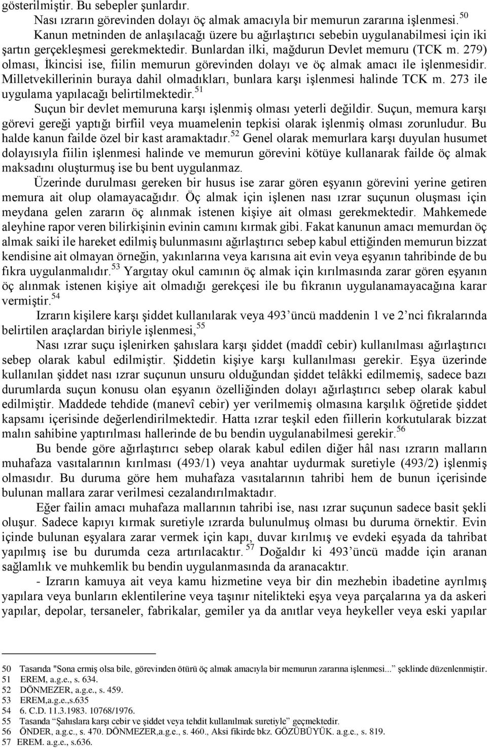 279) olması, İkincisi ise, fiilin memurun görevinden dolayı ve öç almak amacı ile işlenmesidir. Milletvekillerinin buraya dahil olmadıkları, bunlara karşı işlenmesi halinde TCK m.