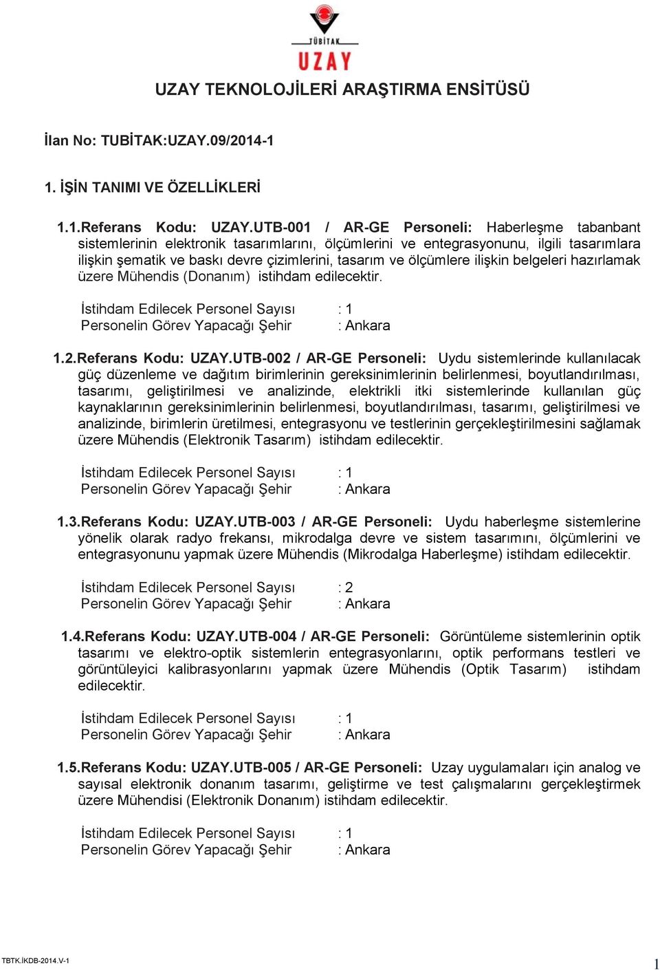 ölçümlere ilişkin belgeleri hazırlamak üzere Mühendis (Donanım) istihdam edilecektir. 1.2.Referans Kodu: UZAY.