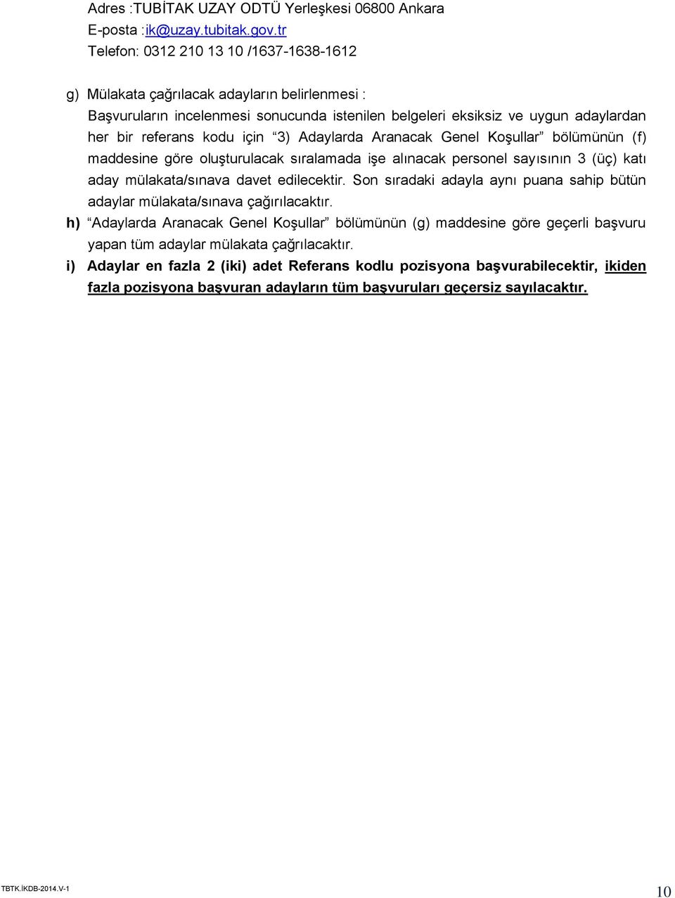 için 3) Adaylarda Aranacak Genel Koşullar bölümünün (f) maddesine göre oluşturulacak sıralamada işe alınacak personel sayısının 3 (üç) katı aday mülakata/sınava davet edilecektir.