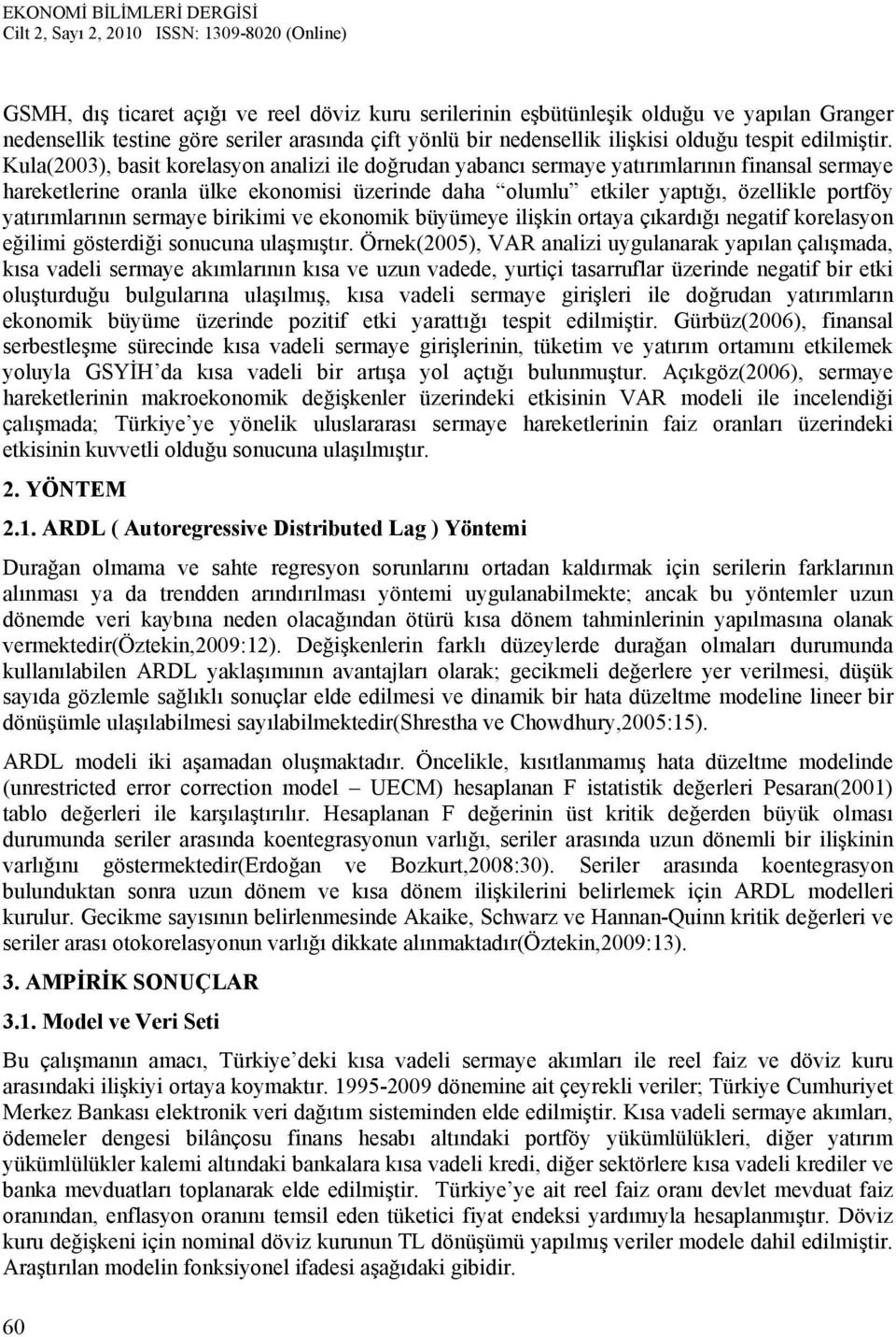 yatırımlarının sermaye birikimi ve ekonomik büyümeye ilişkin ortaya çıkardığı negatif korelasyon eğilimi gösterdiği sonucuna ulaşmıştır.