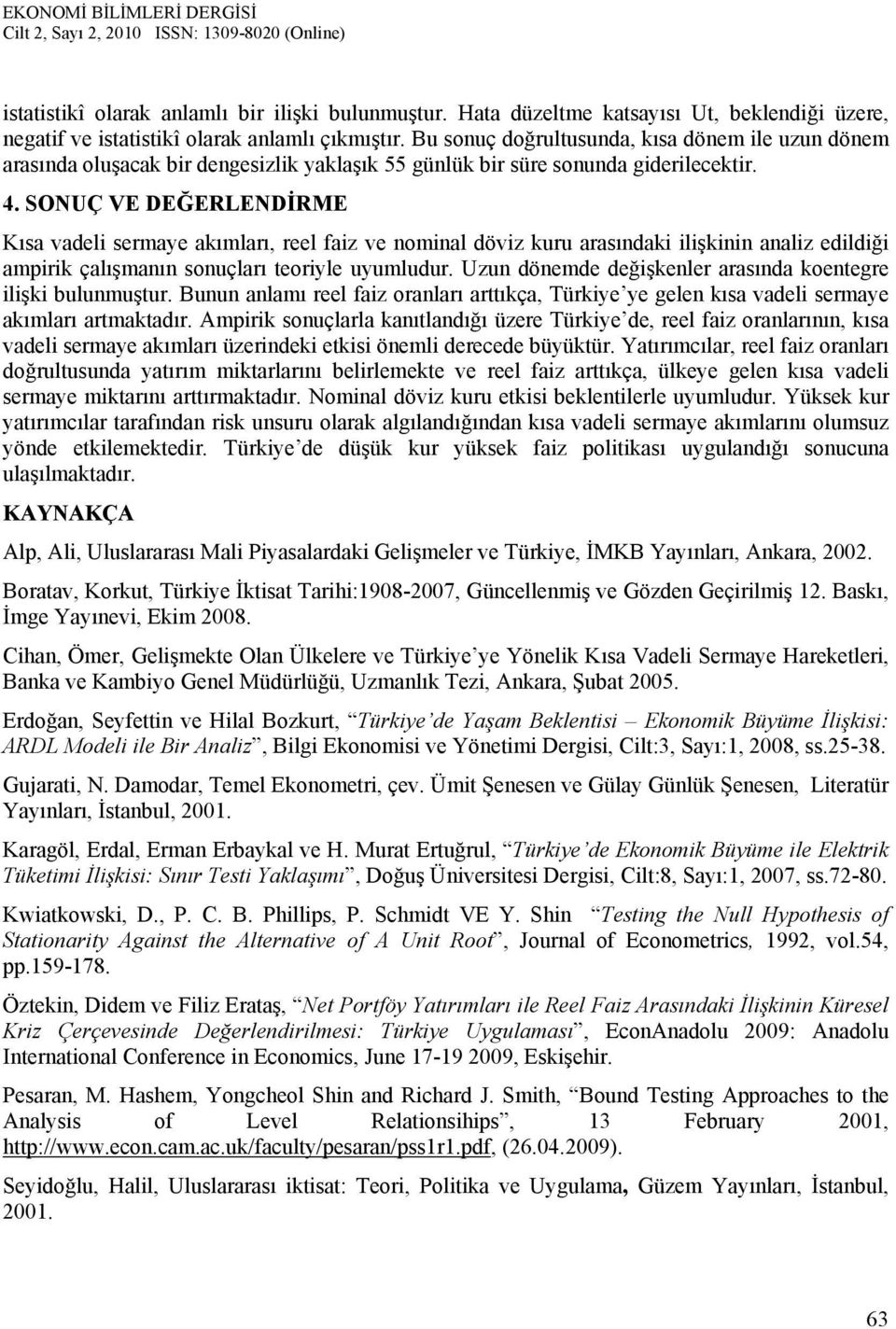 SONUÇ VE DEĞERLENDİRME Kısa vadeli sermaye akımları, reel faiz ve nominal döviz kuru arasındaki ilişkinin analiz edildiği ampirik çalışmanın sonuçları teoriyle uyumludur.